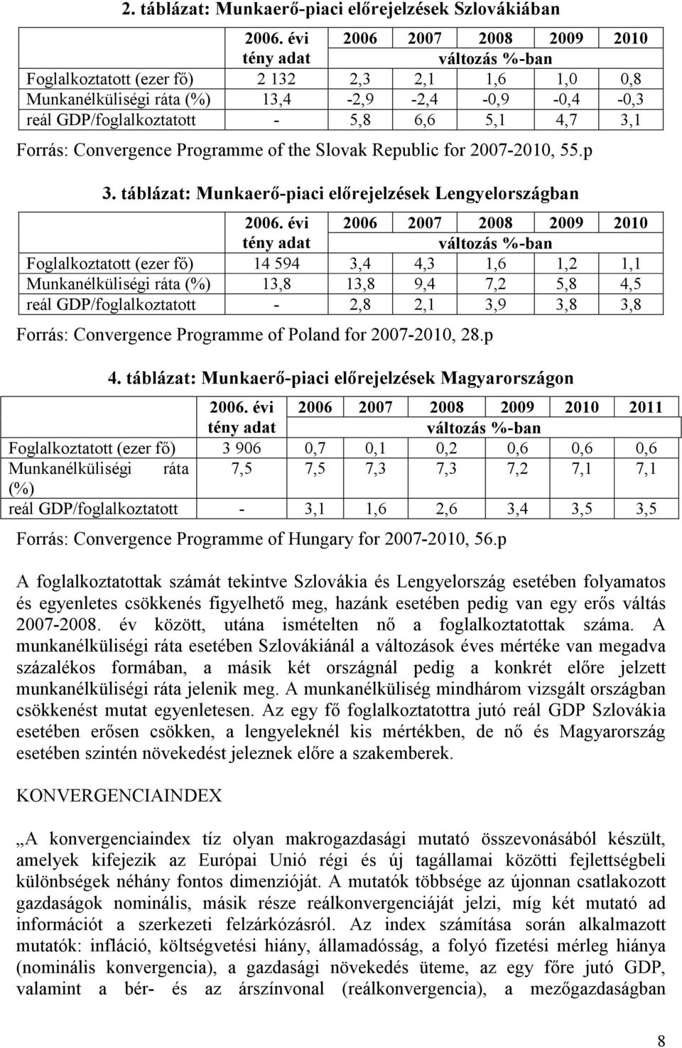 3,1 Forrás: Convergence Programme of the Slovak Republic for 2007-2010, 55.p 3. táblázat: Munkaerı-piaci elırejelzések Lengyelországban 2006.