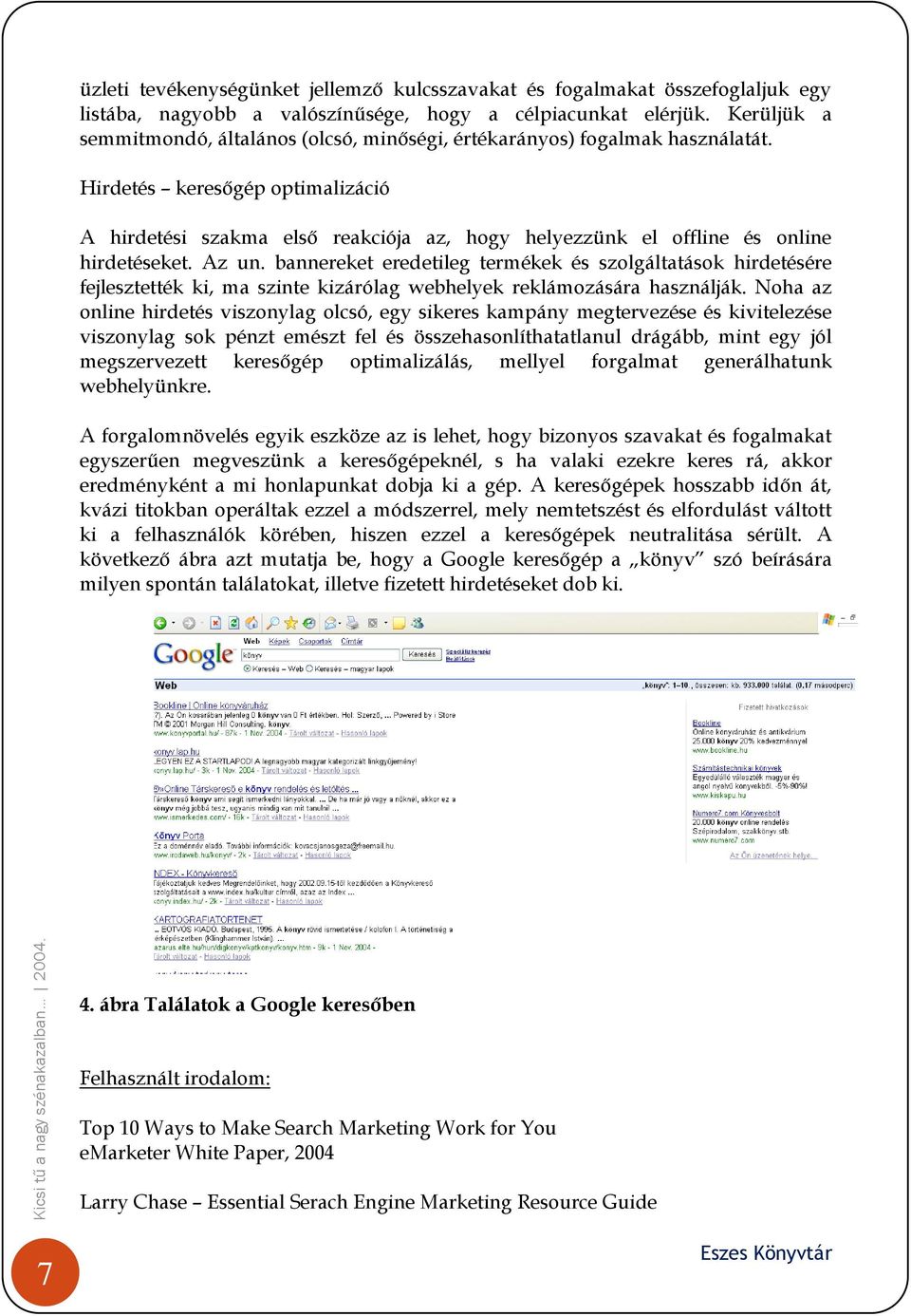 Hirdetés keresőgép optimalizáció A hirdetési szakma első reakciója az, hogy helyezzünk el offline és online hirdetéseket. Az un.