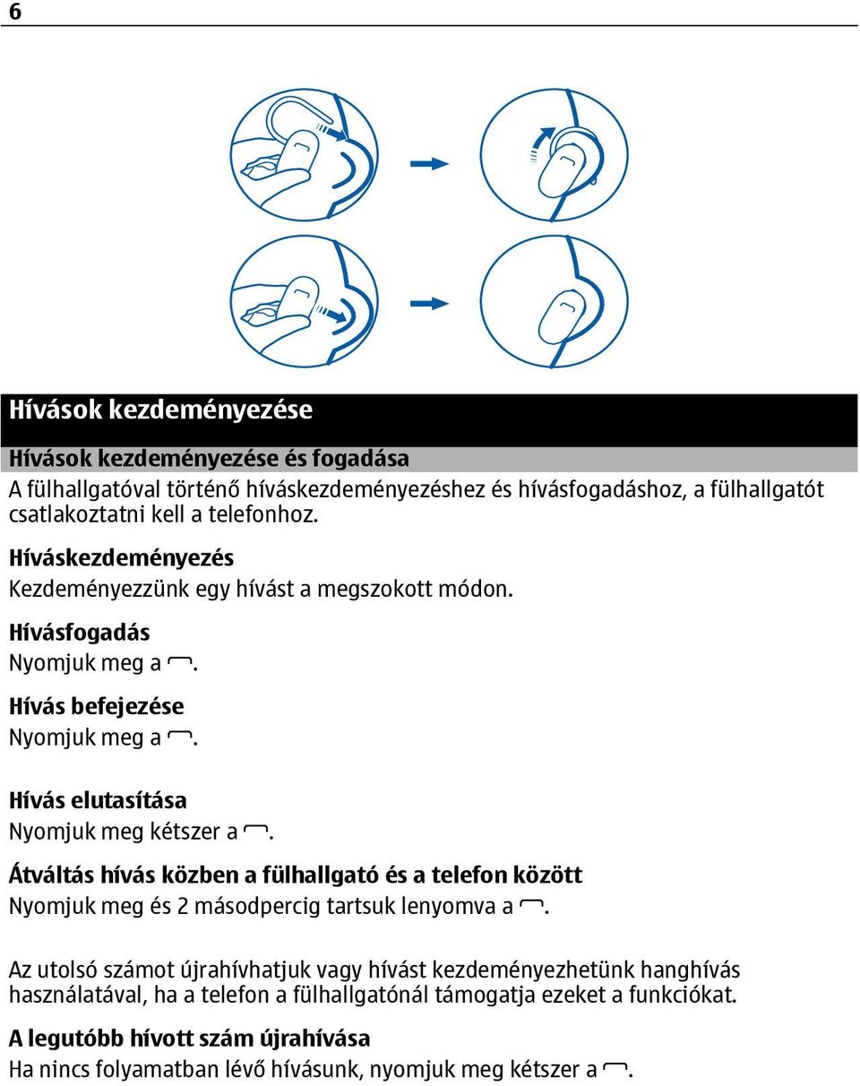 Hívás elutasítása Nyomjuk meg kétszer a. Átváltás hívás közben a fülhallgató és a telefon között Nyomjuk meg és 2 másodpercig tartsuk lenyomva a.