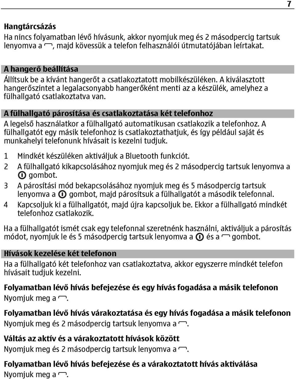 A kiválasztott hangerőszintet a legalacsonyabb hangerőként menti az a készülék, amelyhez a fülhallgató csatlakoztatva van.