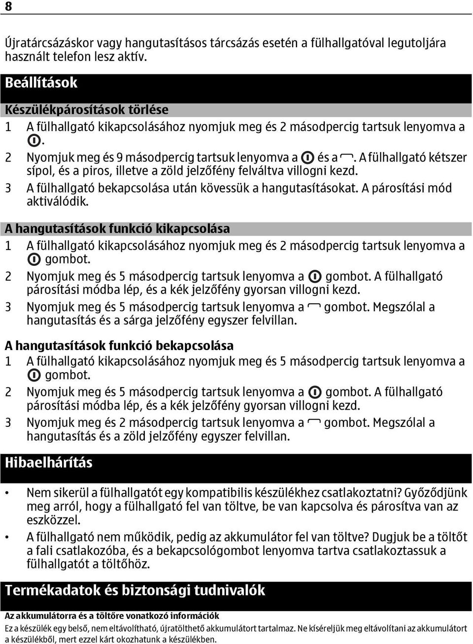 A fülhallgató kétszer sípol, és a piros, illetve a zöld jelzőfény felváltva villogni kezd. 3 A fülhallgató bekapcsolása után kövessük a hangutasításokat. A párosítási mód aktiválódik.