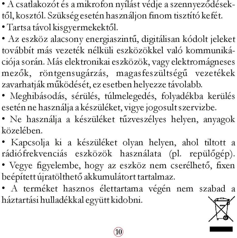 Más elektronikai eszközök, vagy elektromágneses mezők, röntgensugárzás, magasfeszültségű vezetékek zavarhatják működését, ez esetben helyezze távolabb.