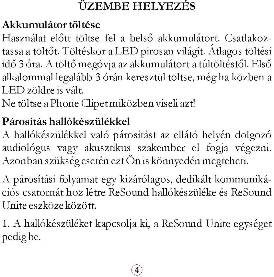 Párosítás hallókészülékkel A hallókészülékkel való párosítást az ellátó helyén dolgozó audiológus vagy akusztikus szakember el fogja végezni.