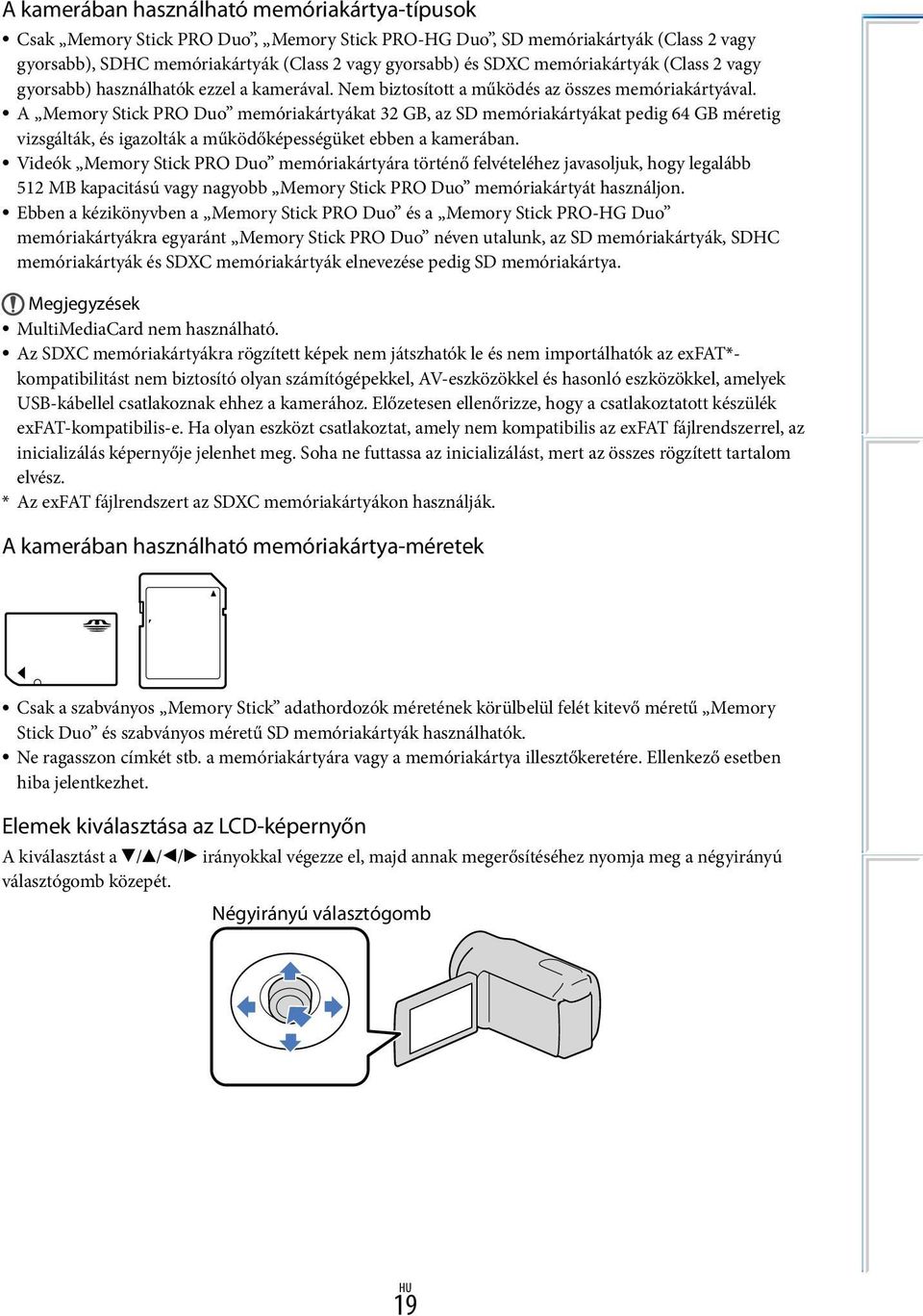 A Memory Stick PRO Duo memóriakártyákat 32 GB, az SD memóriakártyákat pedig 64 GB méretig vizsgálták, és igazolták a működőképességüket ebben a kamerában.