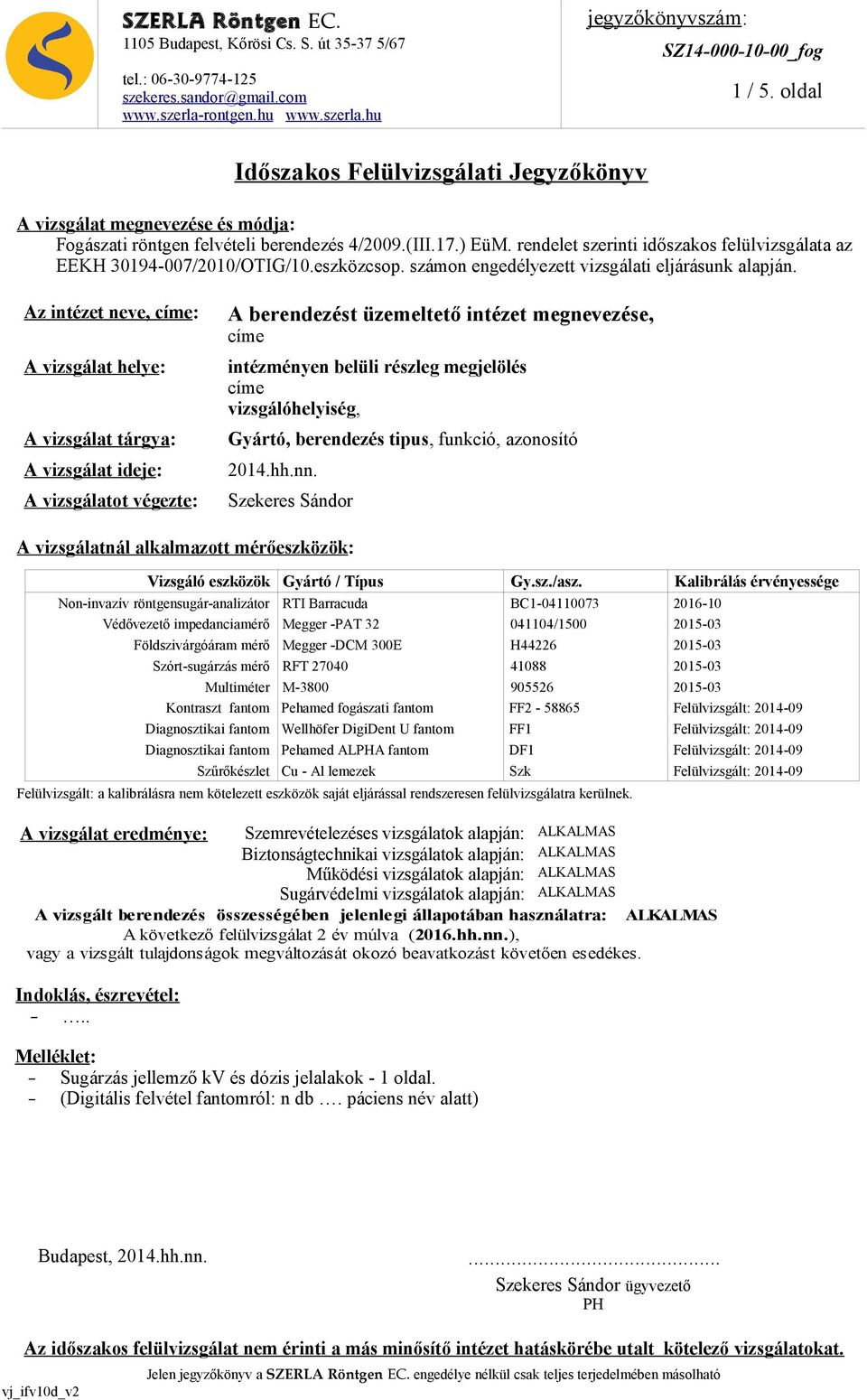 rendelet szerinti időszakos felülvizsgálata az EEKH 30194-007/2010/OTIG/10.eszközcsop. számon engedélyezett vizsgálati eljárásunk alapján.