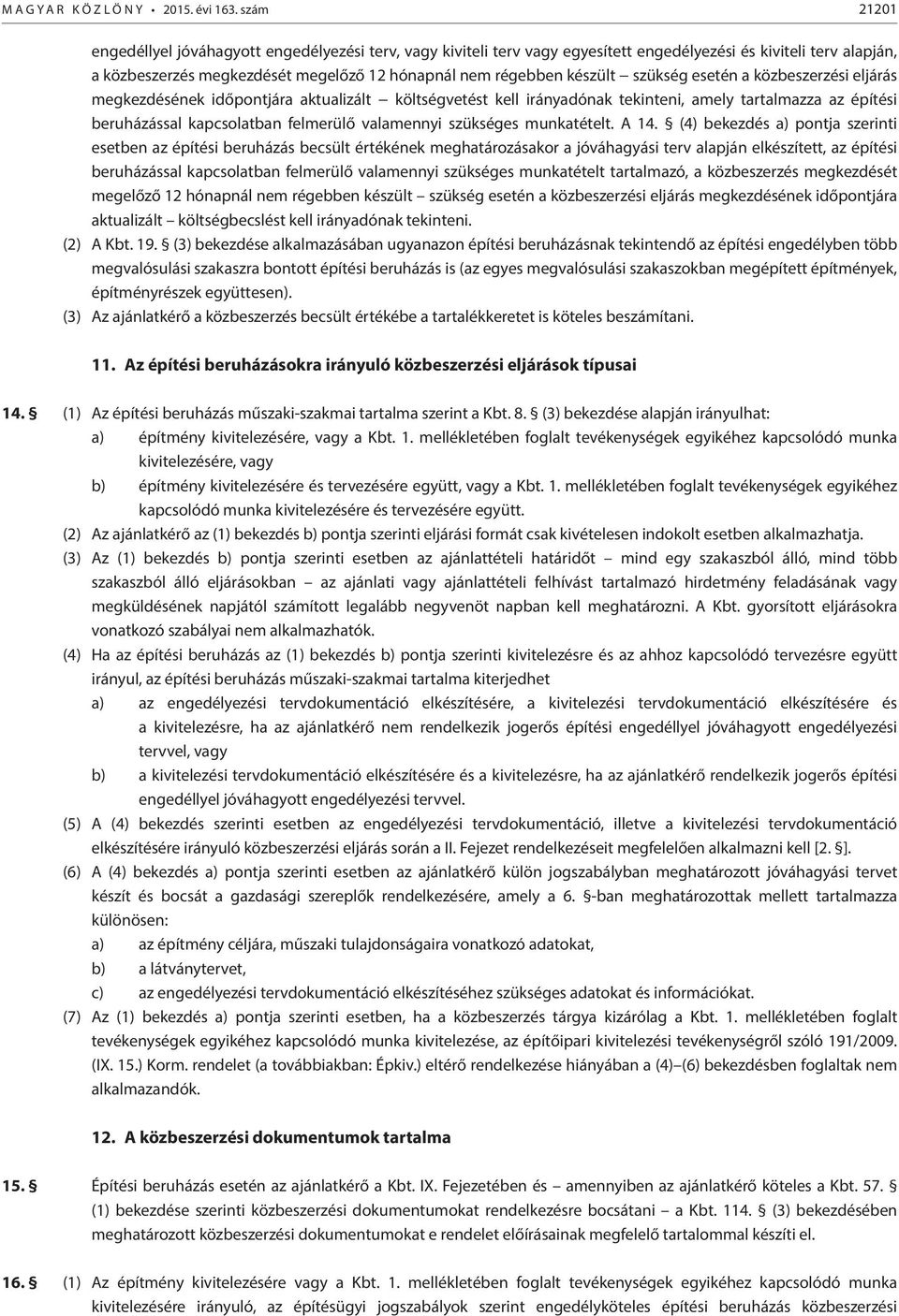 szükség esetén a közbeszerzési eljárás megkezdésének időpontjára aktualizált költségvetést kell irányadónak tekinteni, amely tartalmazza az építési beruházással kapcsolatban felmerülő valamennyi