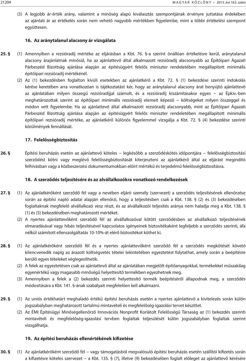 többi értékelési szempont együttesen. 16. Az aránytalanul alacsony ár vizsgálata 25. (1) Amennyiben a rezsióradíj mértéke az eljárásban a Kbt. 76.