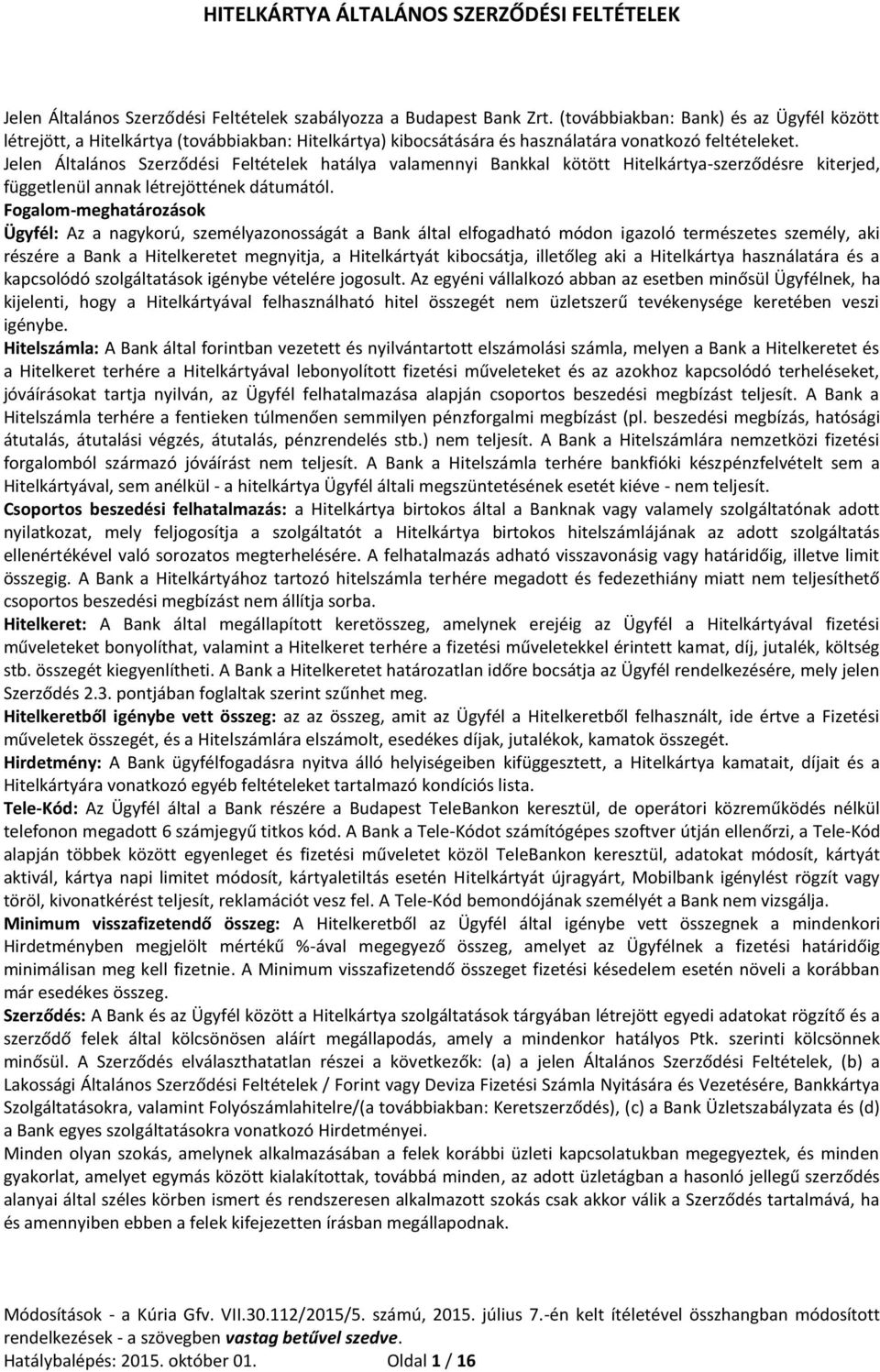 Jelen Általános Szerződési Feltételek hatálya valamennyi Bankkal kötött Hitelkártya-szerződésre kiterjed, függetlenül annak létrejöttének dátumától.