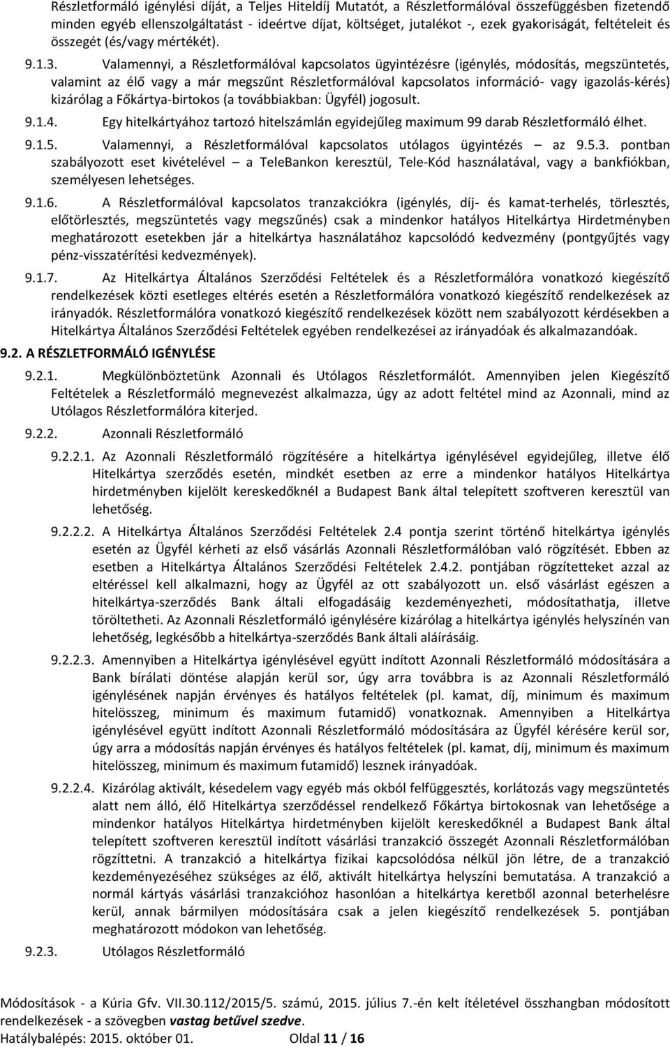 Valamennyi, a Részletformálóval kapcsolatos ügyintézésre (igénylés, módosítás, megszüntetés, valamint az élő vagy a már megszűnt Részletformálóval kapcsolatos információ- vagy igazolás-kérés)