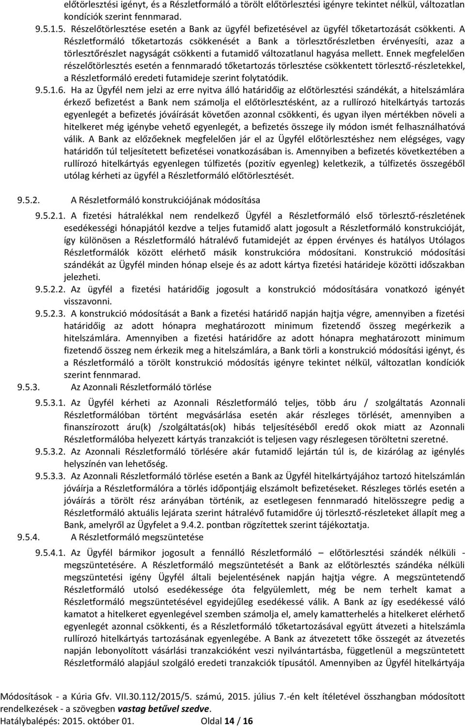 A Részletformáló tőketartozás csökkenését a Bank a törlesztőrészletben érvényesíti, azaz a törlesztőrészlet nagyságát csökkenti a futamidő változatlanul hagyása mellett.