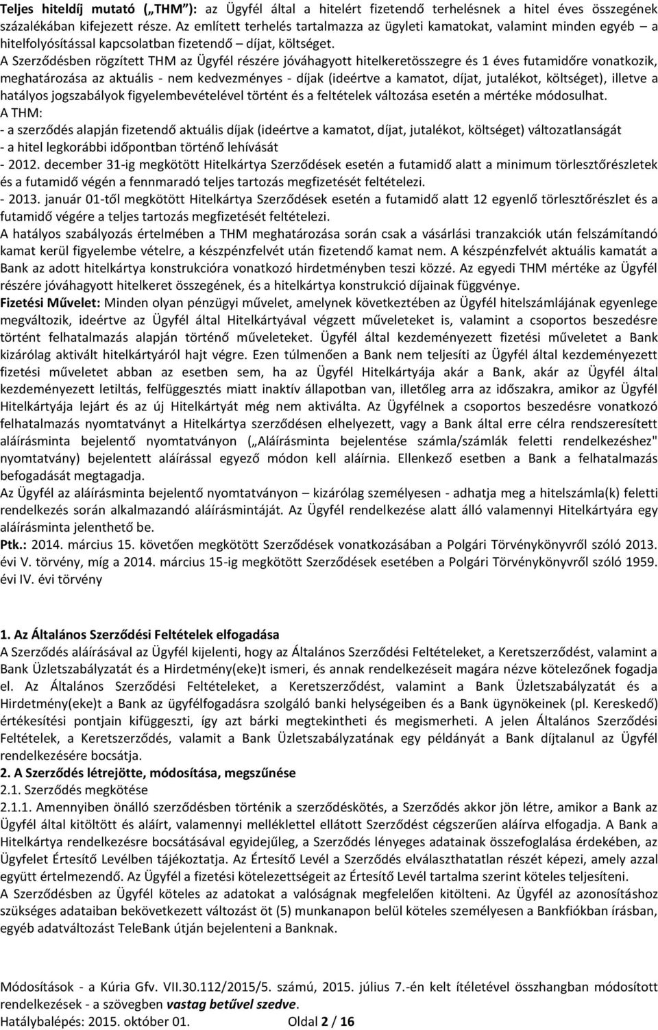 A Szerződésben rögzített THM az Ügyfél részére jóváhagyott hitelkeretösszegre és 1 éves futamidőre vonatkozik, meghatározása az aktuális - nem kedvezményes - díjak (ideértve a kamatot, díjat,