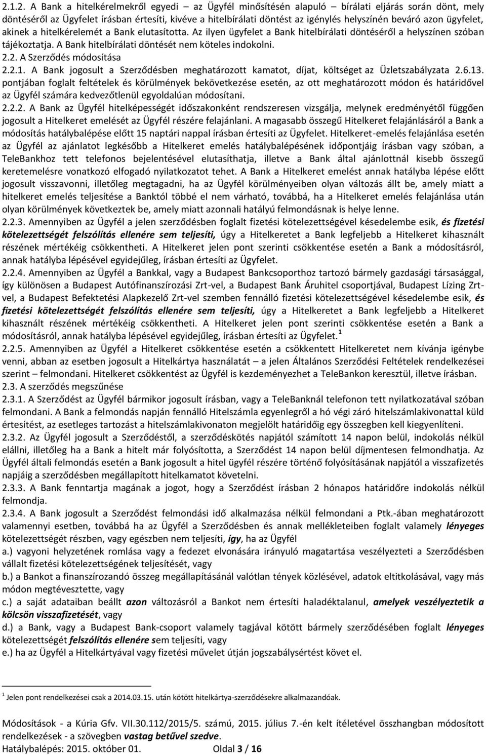 A Bank hitelbírálati döntését nem köteles indokolni. 2.2. A Szerződés módosítása 2.2.1. A Bank jogosult a Szerződésben meghatározott kamatot, díjat, költséget az Üzletszabályzata 2.6.13.