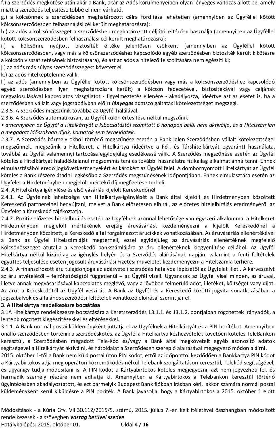 ) az adós a kölcsönösszeget a szerződésben meghatározott céljától eltérően használja (amennyiben az Ügyféllel kötött kölcsönszerződésben felhasználási cél került meghatározásra); i.