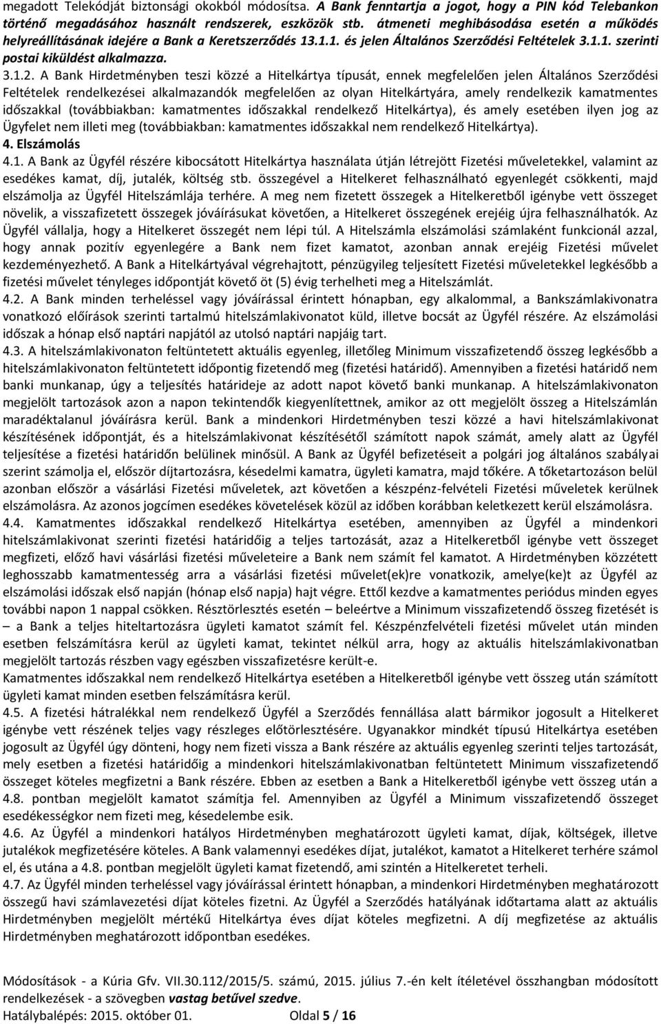 A Bank Hirdetményben teszi közzé a Hitelkártya típusát, ennek megfelelően jelen Általános Szerződési Feltételek rendelkezései alkalmazandók megfelelően az olyan Hitelkártyára, amely rendelkezik