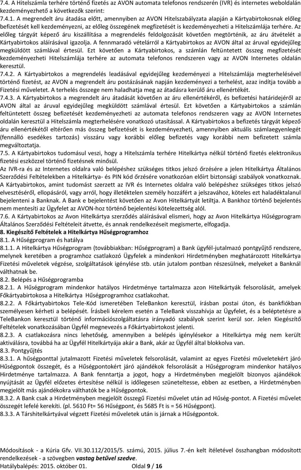 Hitelszámlája terhére. Az előleg tárgyát képező áru kiszállítása a megrendelés feldolgozását követően megtörténik, az áru átvételét a Kártyabirtokos aláírásával igazolja.