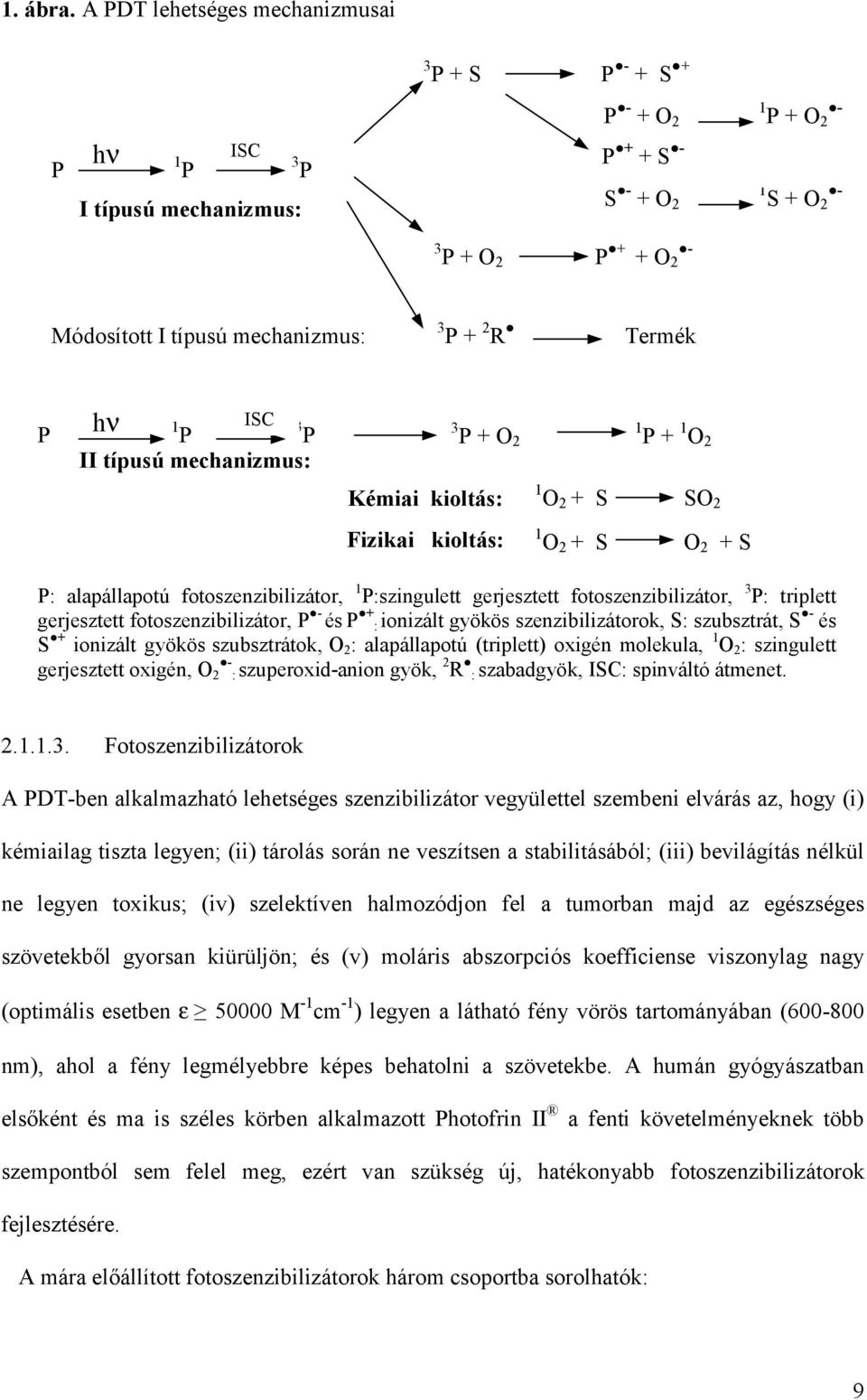 Termék P hν 1 P ISC 3 P II típusú mechanizmus: 3 P + 2 1 P + 1 2 Kémiai kioltás: 1 2 + S S 2 Fizikai kioltás: 1 2 + S 2 + S P: alapállapotú fotoszenzibilizátor, 1 P:szingulett gerjesztett