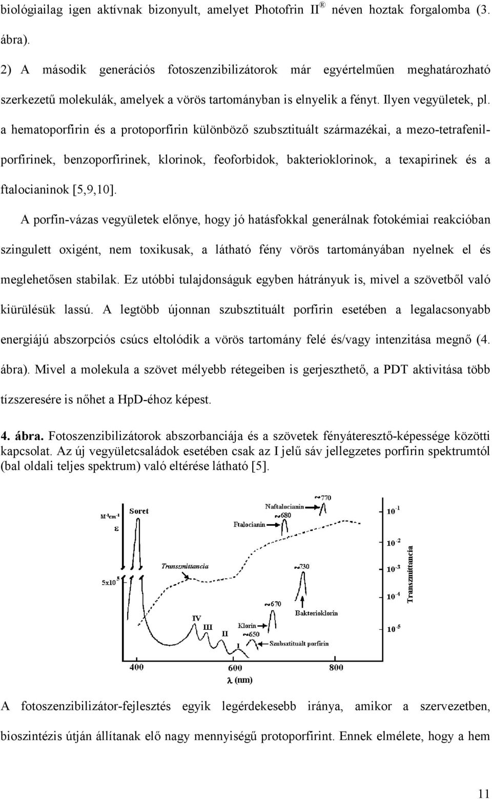 a hematoporfirin és a protoporfirin különböző szubsztituált származékai, a mezo-tetrafenilporfirinek, benzoporfirinek, klorinok, feoforbidok, bakterioklorinok, a texapirinek és a ftalocianinok