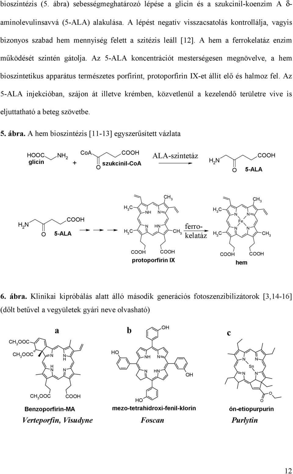 Az 5-ALA koncentrációt mesterségesen megnövelve, a hem bioszintetikus apparátus természetes porfirint, protoporfirin IX-et állít elő és halmoz fel.
