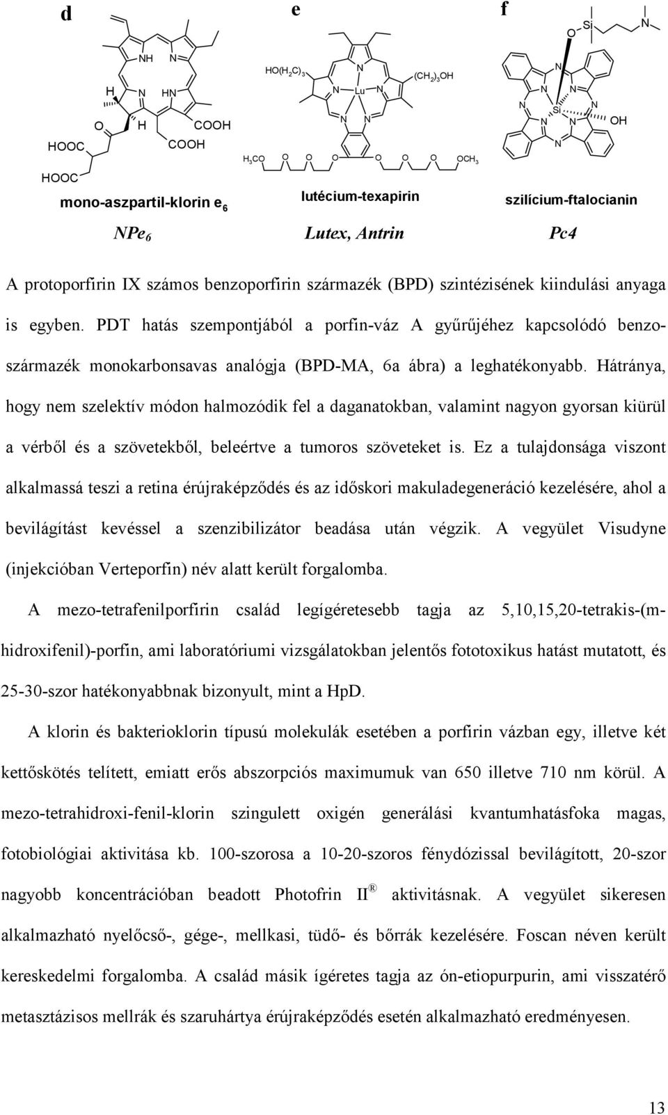 PDT hatás szempontjából a porfin-váz A gyűrűjéhez kapcsolódó benzoszármazék monokarbonsavas analógja (BPD-MA, 6a ábra) a leghatékonyabb.