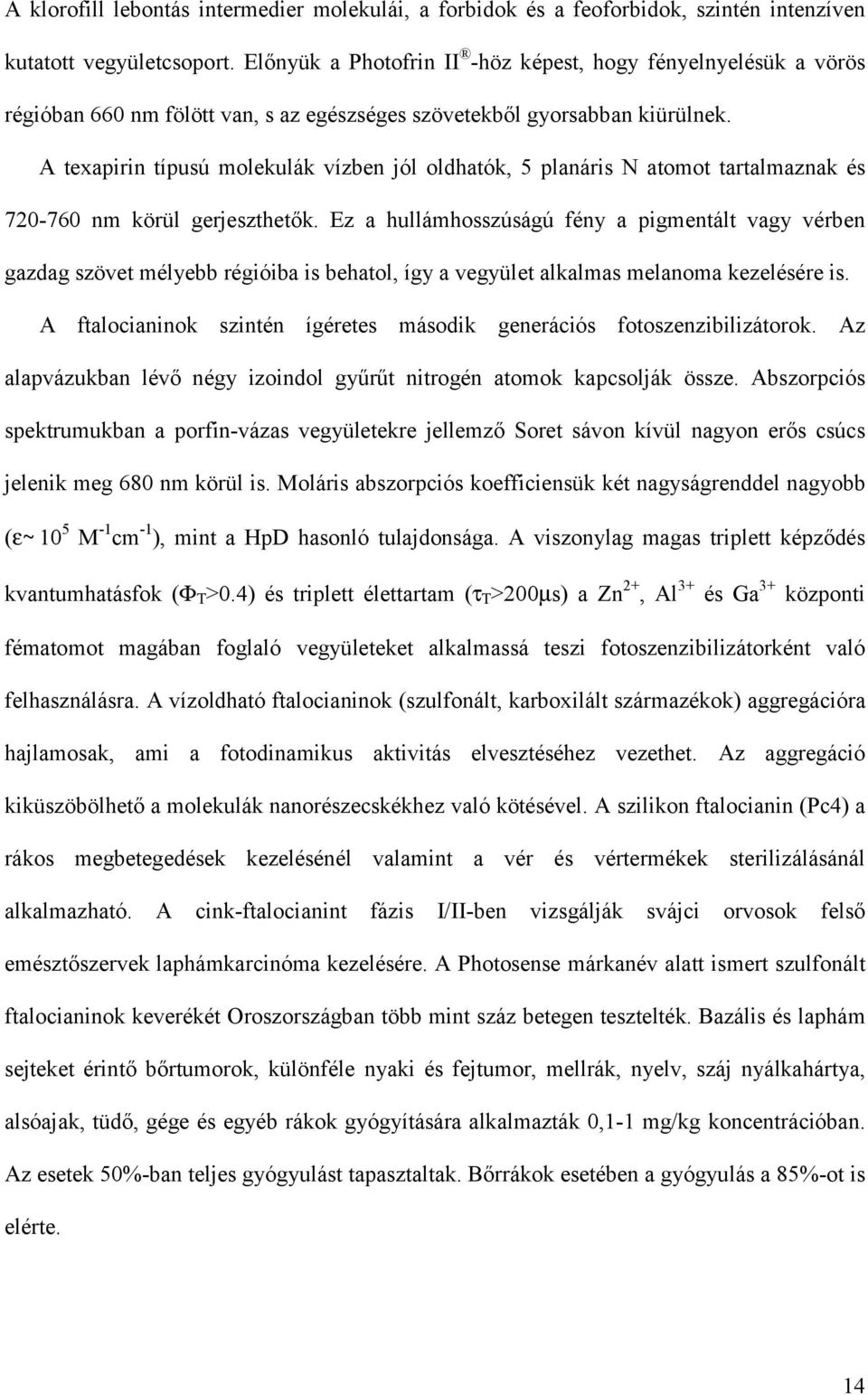 A texapirin típusú molekulák vízben jól oldhatók, 5 planáris atomot tartalmaznak és 720-760 nm körül gerjeszthetők.