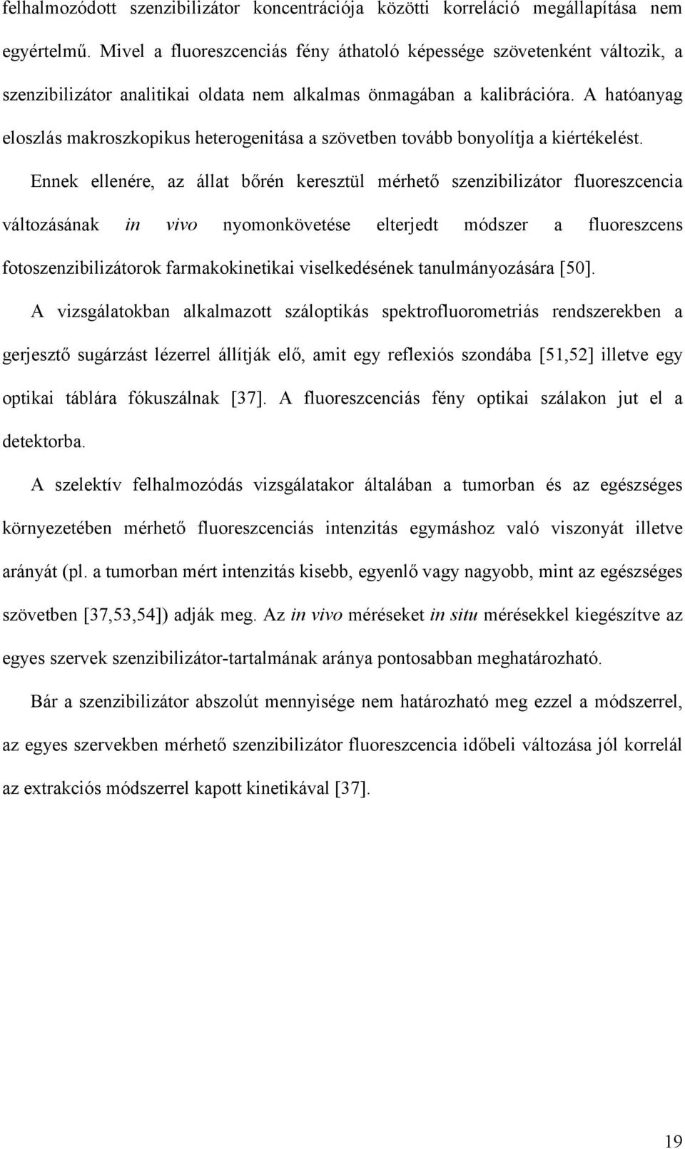 A hatóanyag eloszlás makroszkopikus heterogenitása a szövetben tovább bonyolítja a kiértékelést.