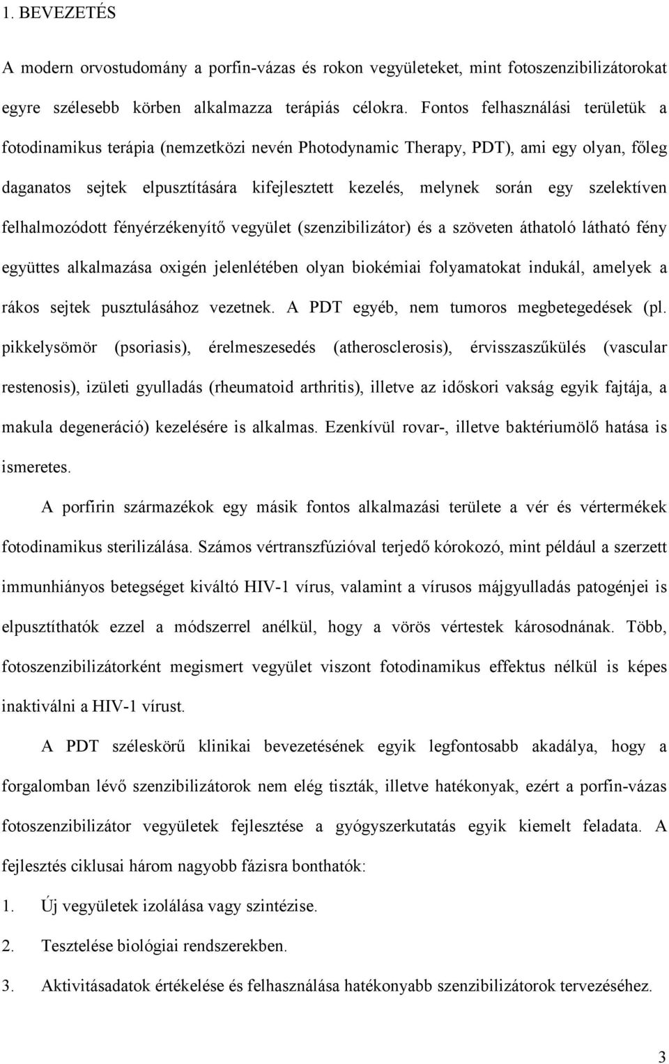 szelektíven felhalmozódott fényérzékenyítő vegyület (szenzibilizátor) és a szöveten áthatoló látható fény együttes alkalmazása oxigén jelenlétében olyan biokémiai folyamatokat indukál, amelyek a