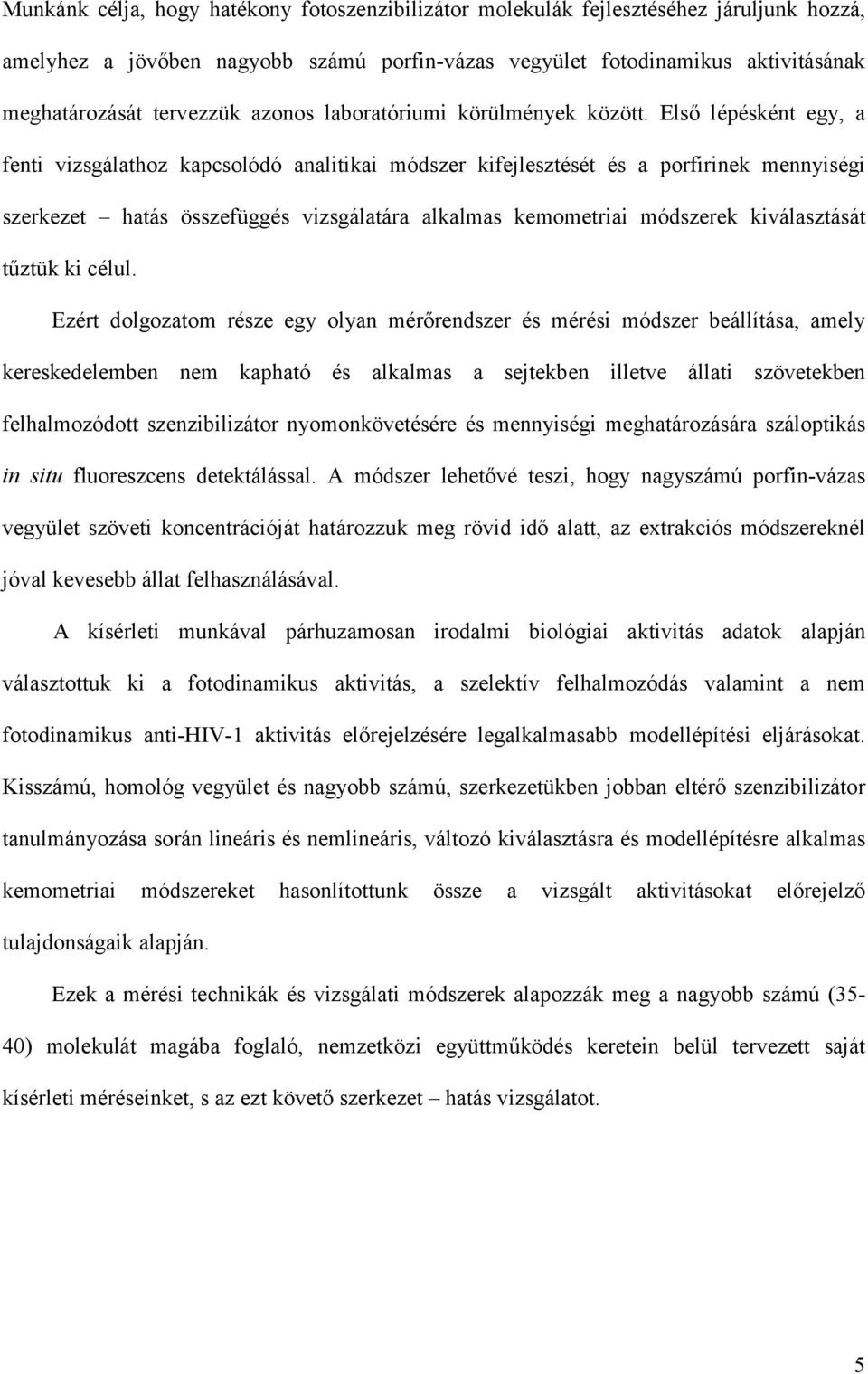 Első lépésként egy, a fenti vizsgálathoz kapcsolódó analitikai módszer kifejlesztését és a porfirinek mennyiségi szerkezet hatás összefüggés vizsgálatára alkalmas kemometriai módszerek kiválasztását