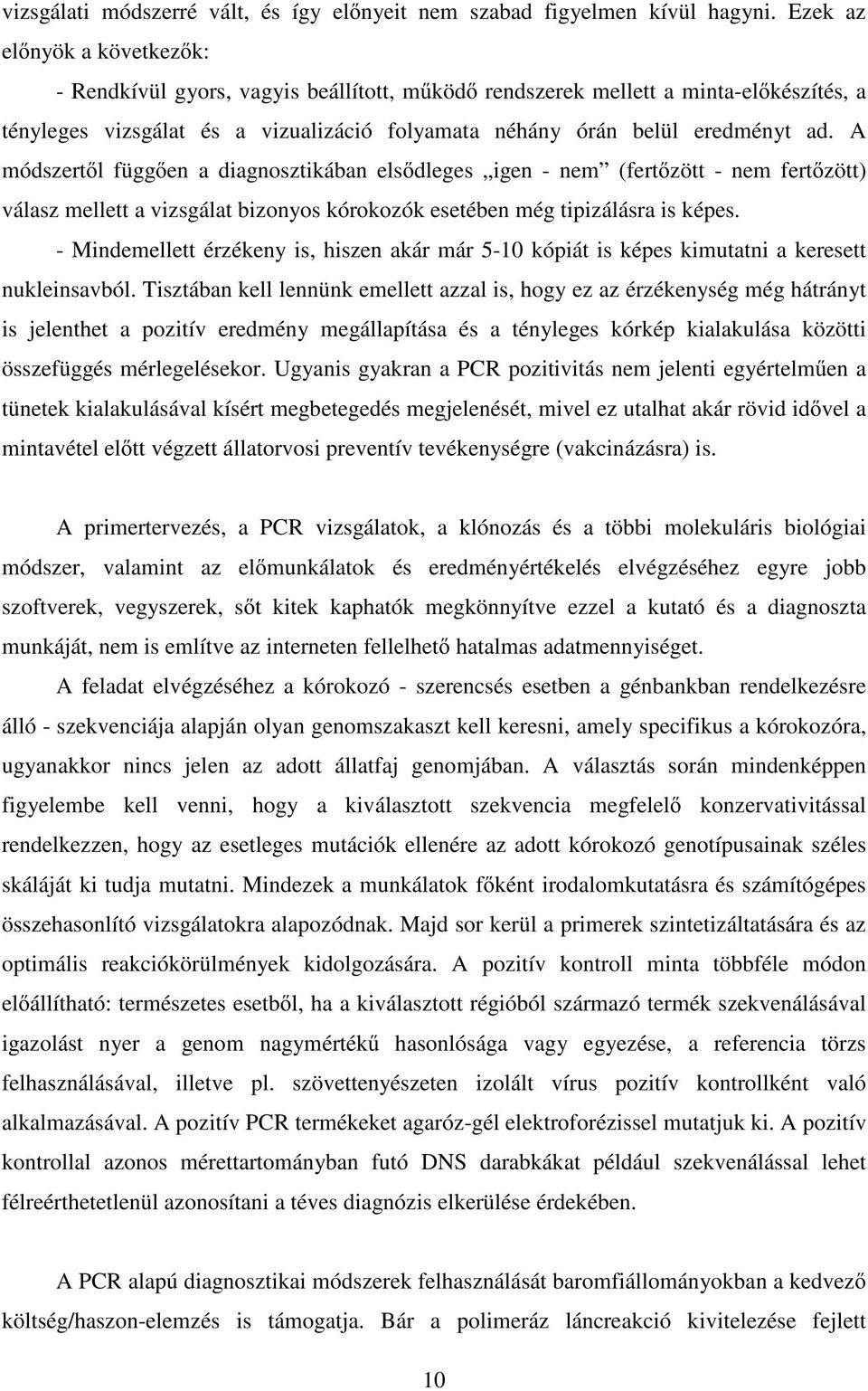 A módszert l függ en a diagnosztikában els dleges igen - nem (fert zött - nem fert zött) válasz mellett a vizsgálat bizonyos kórokozók esetében még tipizálásra is képes.