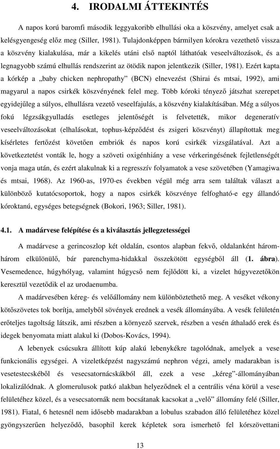 jelentkezik (Siller, 1981). Ezért kapta a kórkép a baby chicken nephropathy (BCN) elnevezést (Shirai és mtsai, 1992), ami magyarul a napos csirkék köszvényének felel meg.