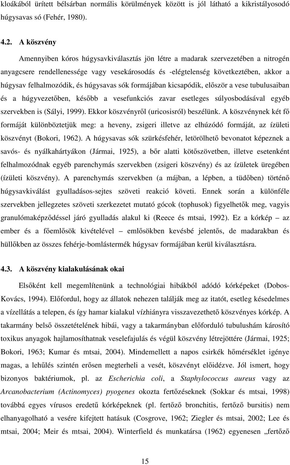 felhalmozódik, és húgysavas sók formájában kicsapódik, el ször a vese tubulusaiban és a húgyvezet ben, kés bb a vesefunkciós zavar esetleges súlyosbodásával egyéb szervekben is (Sályi, 1999).