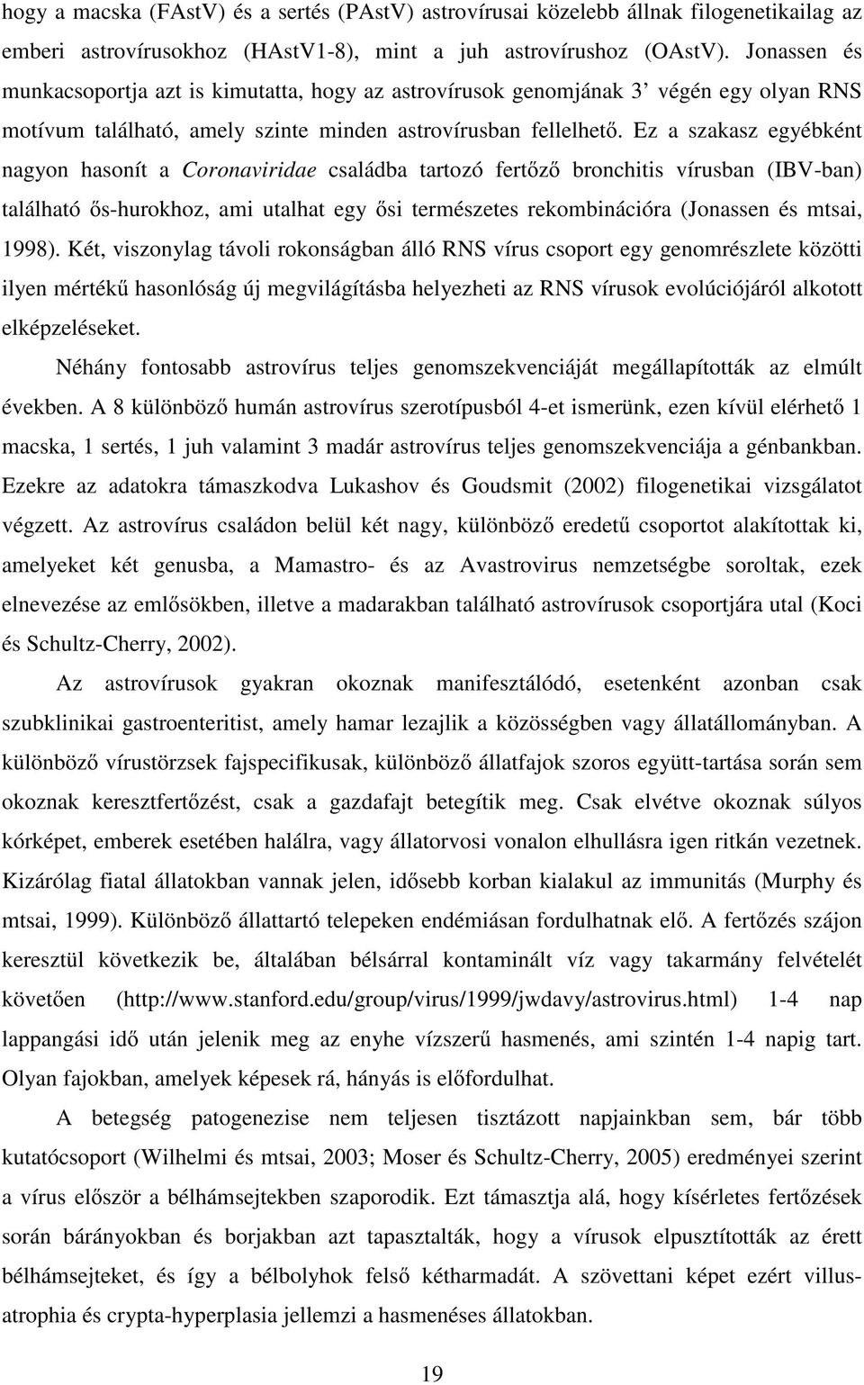 Ez a szakasz egyébként nagyon hasonít a Coronaviridae családba tartozó fert z bronchitis vírusban (IBV-ban) található s-hurokhoz, ami utalhat egy si természetes rekombinációra (Jonassen és mtsai,