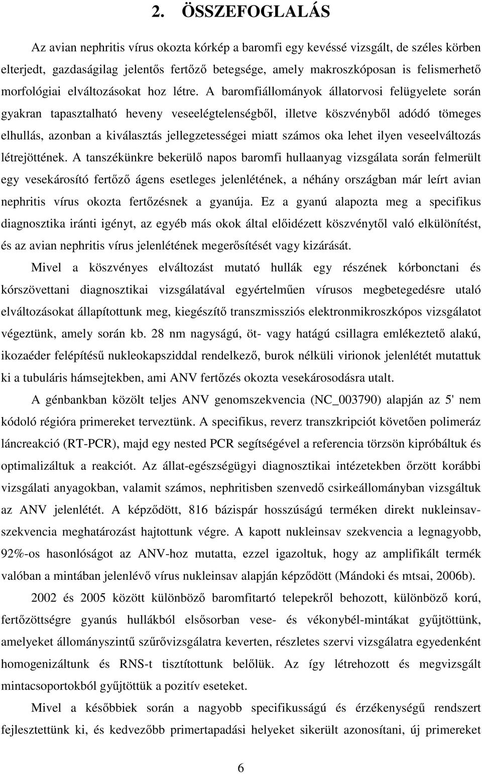 A baromfiállományok állatorvosi felügyelete során gyakran tapasztalható heveny veseelégtelenségb l, illetve köszvényb l adódó tömeges elhullás, azonban a kiválasztás jellegzetességei miatt számos oka