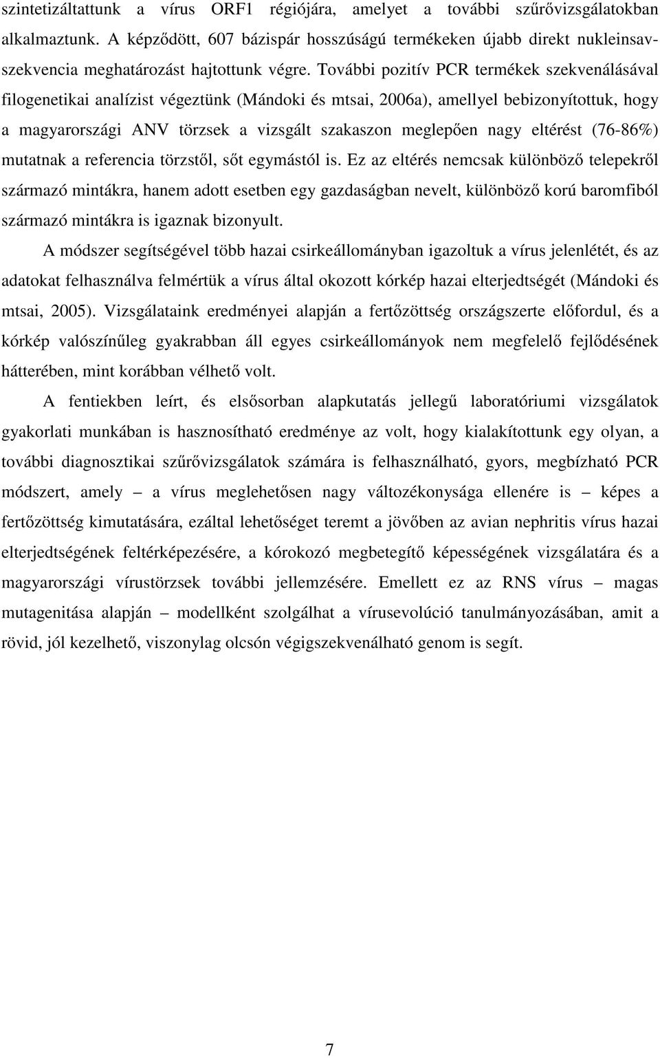 További pozitív PCR termékek szekvenálásával filogenetikai analízist végeztünk (Mándoki és mtsai, 2006a), amellyel bebizonyítottuk, hogy a magyarországi ANV törzsek a vizsgált szakaszon meglep en