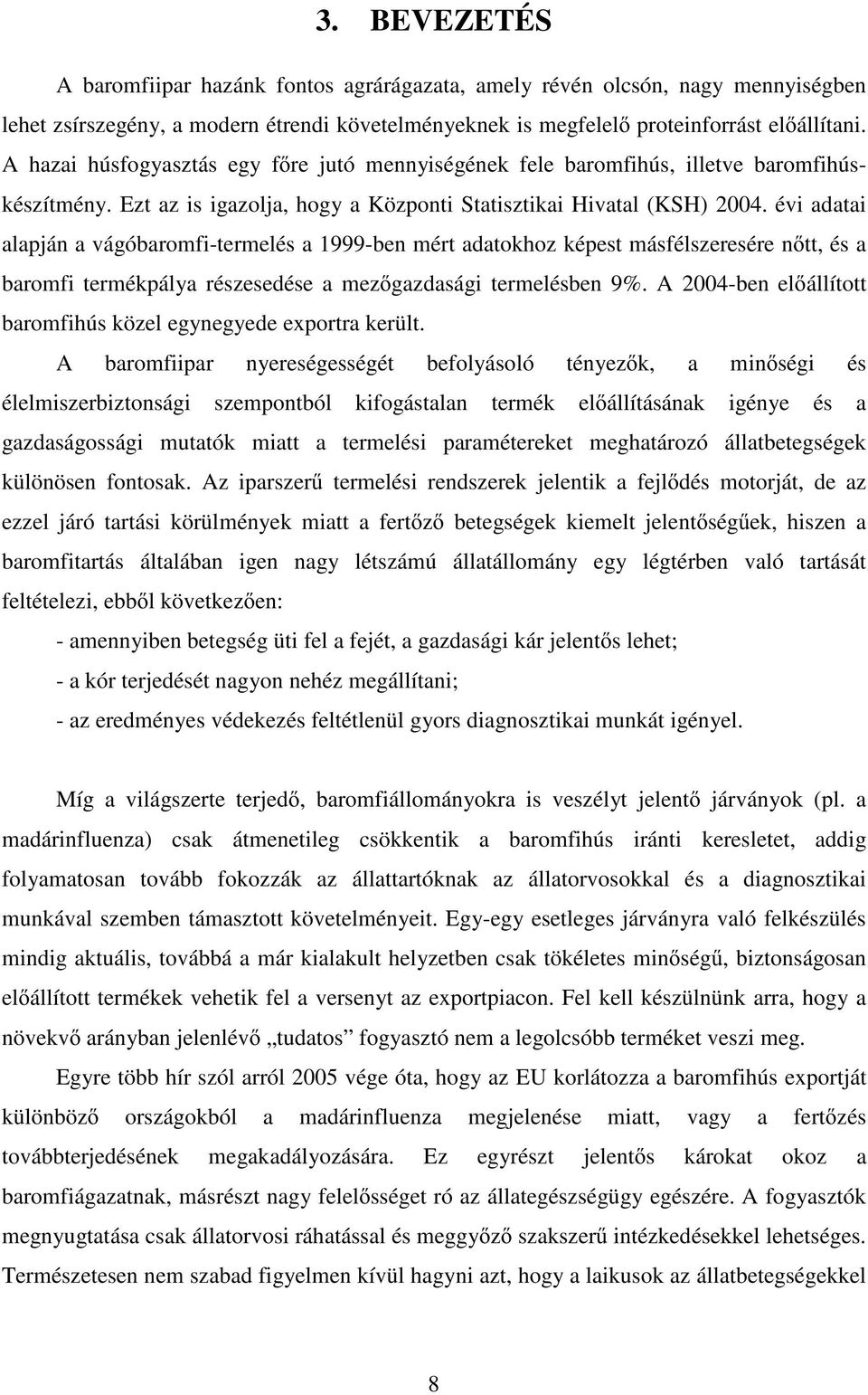 évi adatai alapján a vágóbaromfi-termelés a 1999-ben mért adatokhoz képest másfélszeresére n tt, és a baromfi termékpálya részesedése a mez gazdasági termelésben 9%.