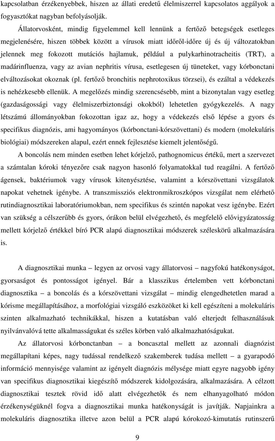 hajlamuk, például a pulykarhinotracheitis (TRT), a madárinfluenza, vagy az avian nephritis vírusa, esetlegesen új tüneteket, vagy kórbonctani elváltozásokat okoznak (pl.