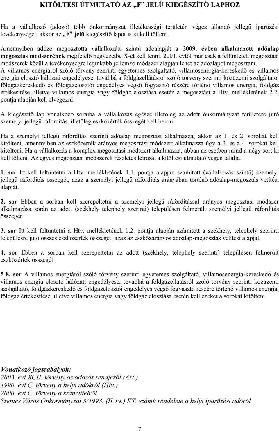 évtől már csak a feltüntetett megosztási módszerek közül a tevékenységre leginkább jellemző módszer alapján lehet az adóalapot megosztani.