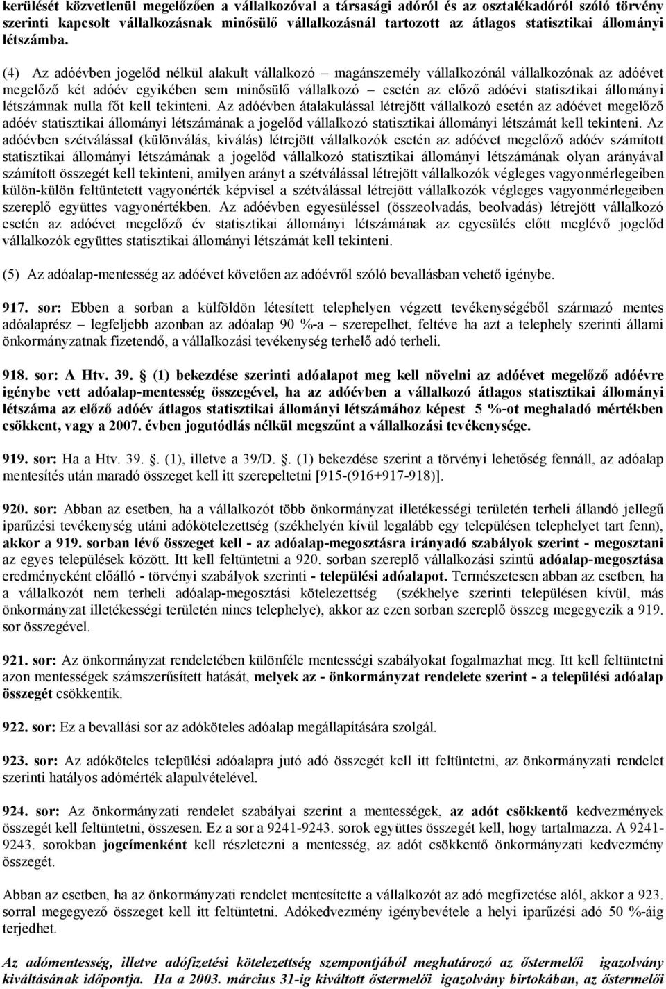 (4) Az adóévben jogelıd nélkül alakult vállalkozó magánszemély vállalkozónál vállalkozónak az adóévet megelızı két adóév egyikében sem minısülı vállalkozó esetén az elızı adóévi statisztikai