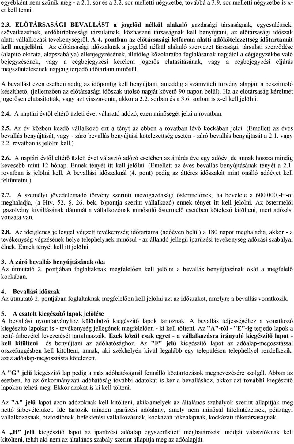 ELİTÁRSASÁGI BEVALLÁST a jogelıd nélkül alakuló gazdasági társaságnak, egyesülésnek, szövetkezetnek, erdıbirtokossági társulatnak, közhasznú társaságnak kell benyújtani, az elıtársasági idıszak