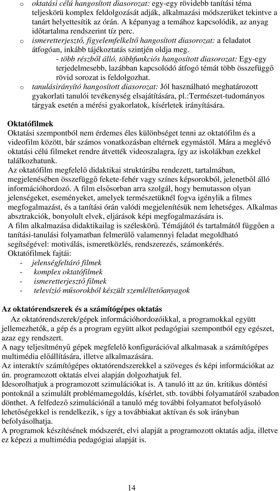 - több részbıl álló, többfunkciós hangosított diasorozat: Egy-egy terjedelmesebb, lazábban kapcsolódó átfogó témát több összefüggı rövid sorozat is feldolgozhat.