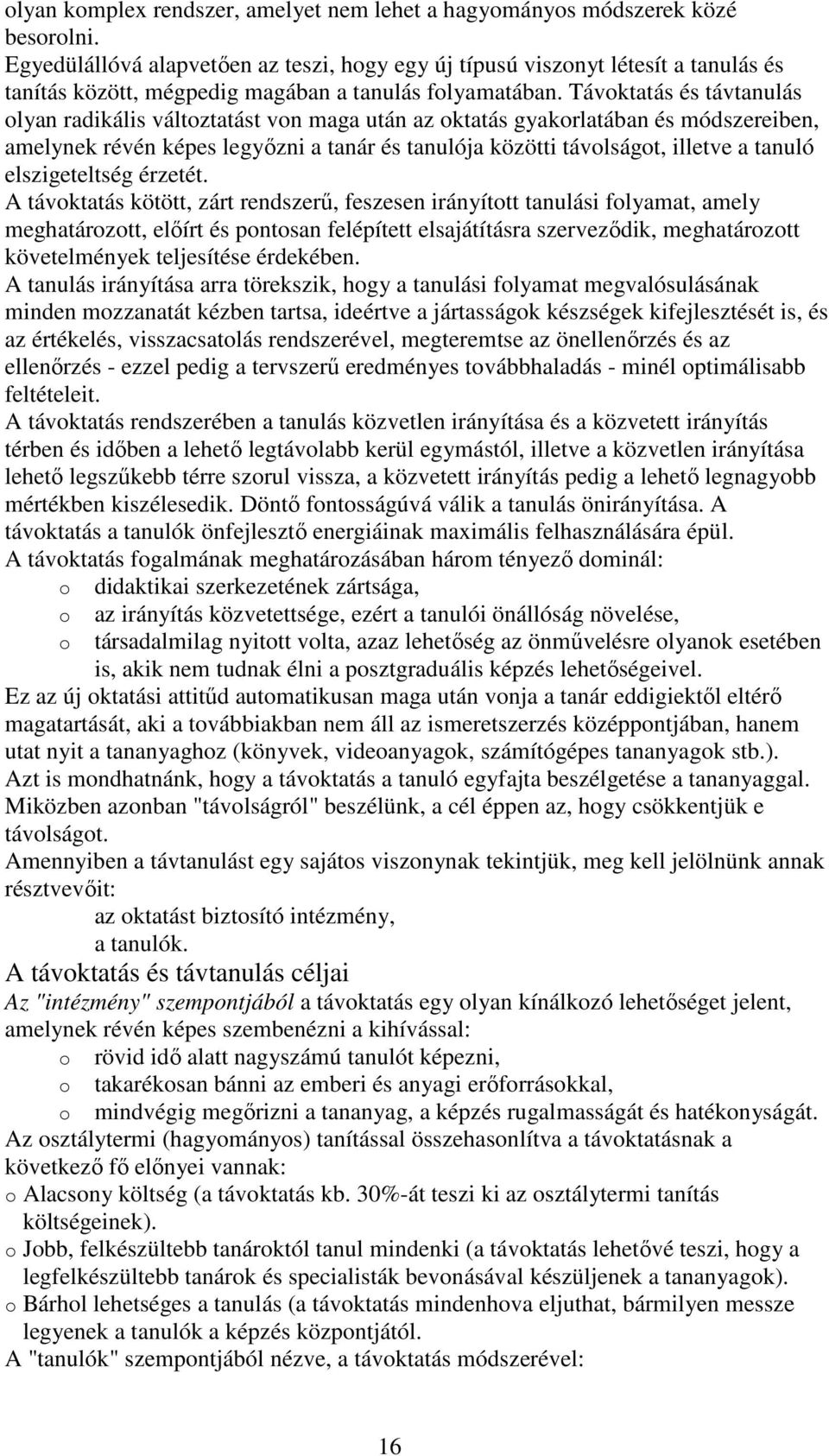 Távoktatás és távtanulás olyan radikális változtatást von maga után az oktatás gyakorlatában és módszereiben, amelynek révén képes legyızni a tanár és tanulója közötti távolságot, illetve a tanuló