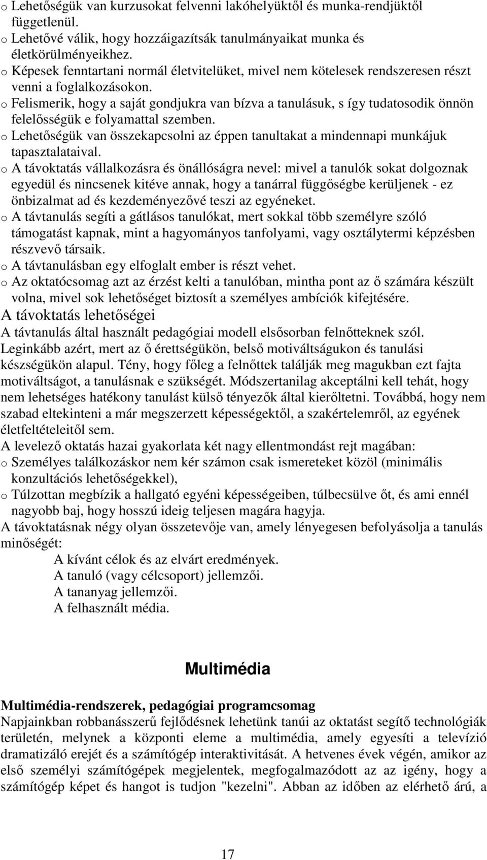 o Felismerik, hogy a saját gondjukra van bízva a tanulásuk, s így tudatosodik önnön felelısségük e folyamattal szemben.