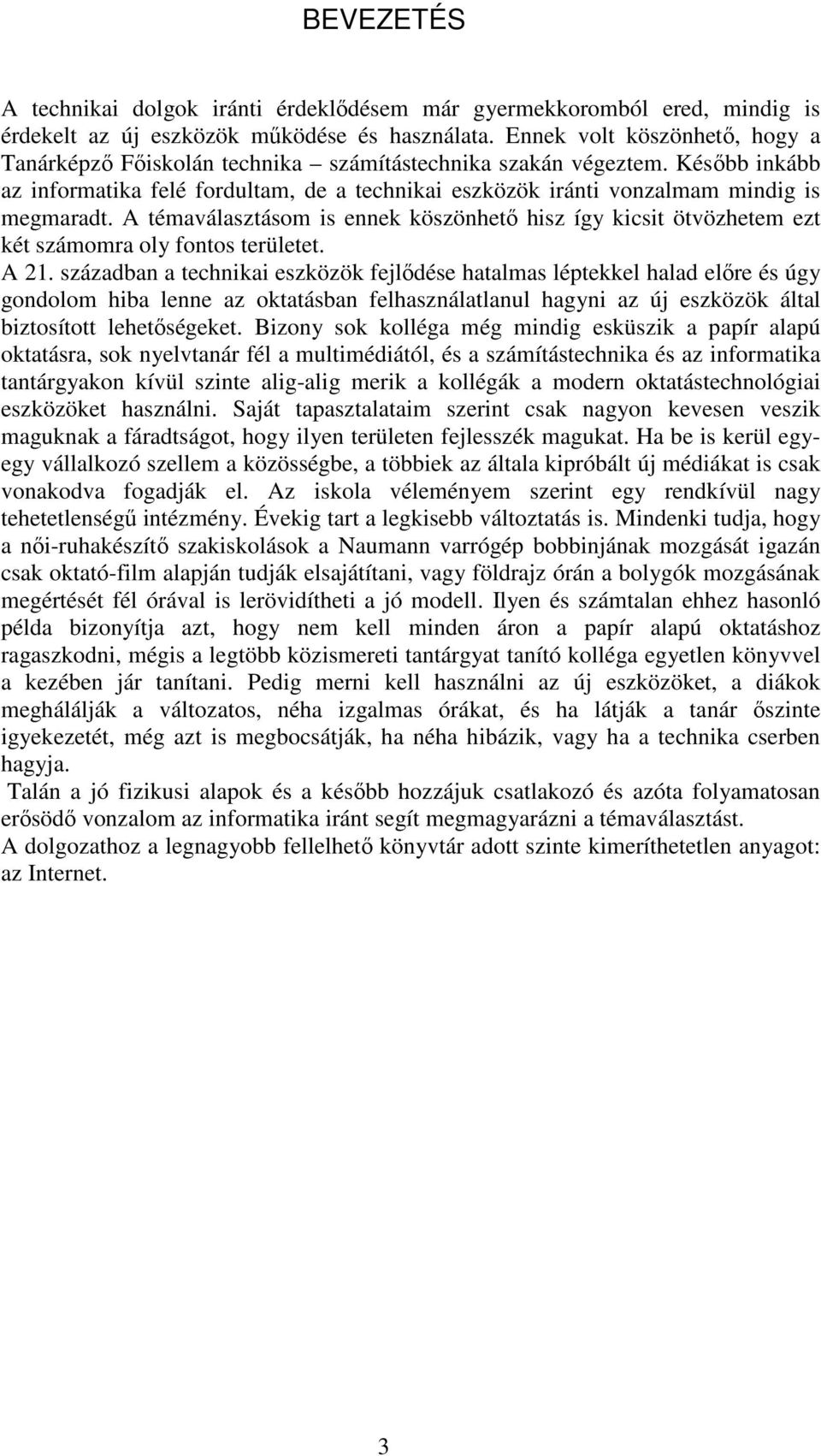 A témaválasztásom is ennek köszönhetı hisz így kicsit ötvözhetem ezt két számomra oly fontos területet. A 21.