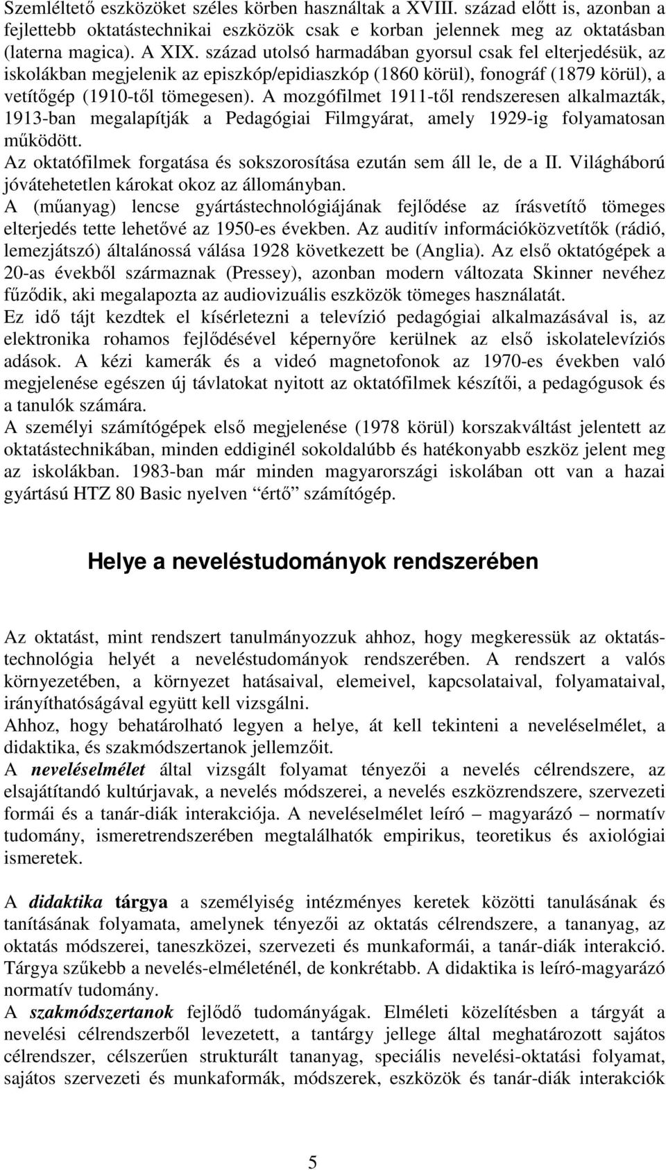 A mozgófilmet 1911-tıl rendszeresen alkalmazták, 1913-ban megalapítják a Pedagógiai Filmgyárat, amely 1929-ig folyamatosan mőködött.