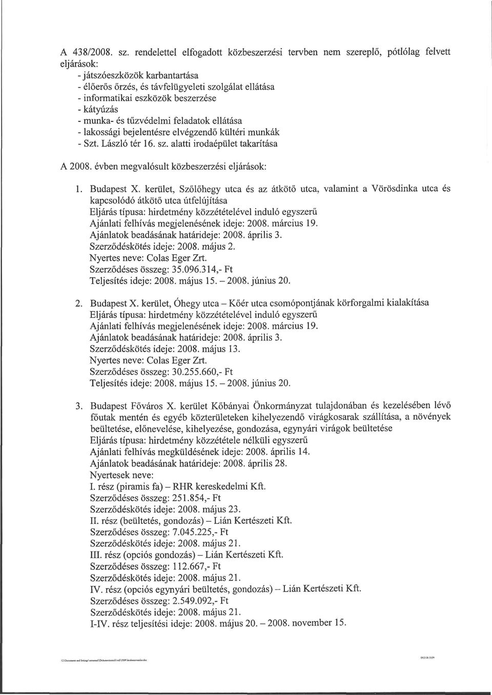 beszerzése - kátyúzás - munka- és tűzvédelmi feladatok ellátása - lakossági bejelentésre elvégzendő kültéri munkák - Szt. László tér 16. sz. alatti irodaépület takarítása A 2008.