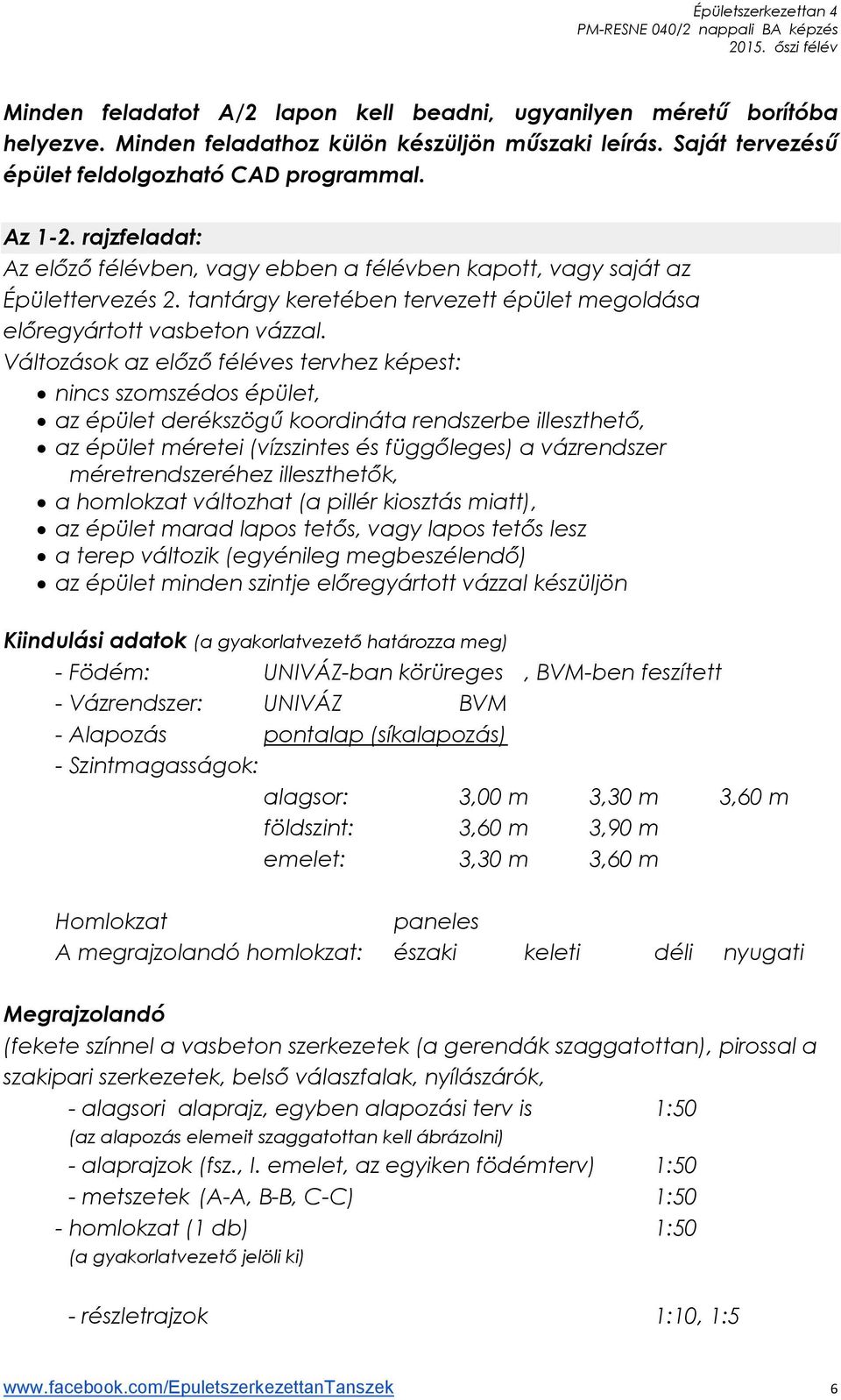 Változások az előző féléves tervhez képest: nincs szomszédos épület, az épület derékszögű koordináta rendszerbe illeszthető, az épület méretei (vízszintes és függőleges) a vázrendszer