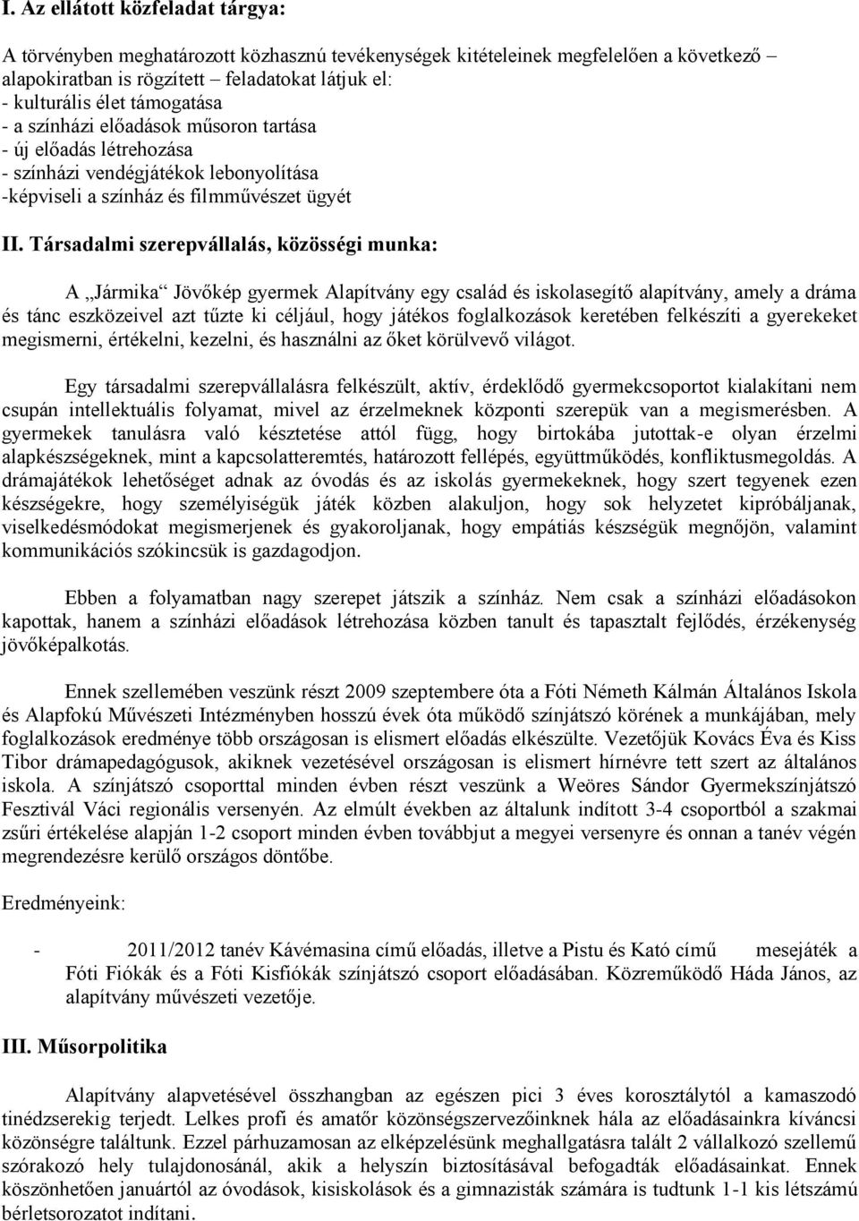 Társadalmi szerepvállalás, közösségi munka: A Jármika Jövőkép gyermek Alapítvány egy család és iskolasegítő alapítvány, amely a dráma és tánc eszközeivel azt tűzte ki céljául, hogy játékos