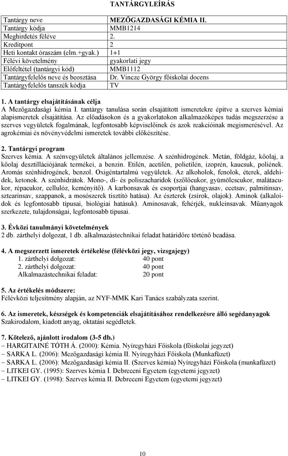 Az előadásokon és a gyakorlatokon alkalmazóképes tudás megszerzése a szerves vegyületek fogalmának, legfontosabb képviselőinek és azok reakcióinak megismerésével.