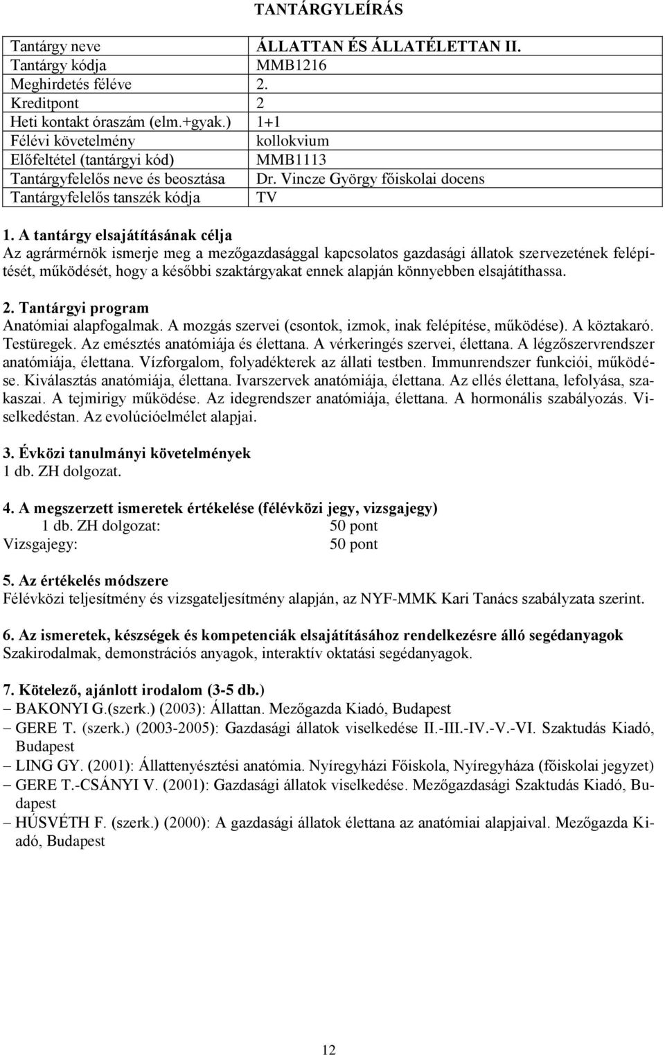 szaktárgyakat ennek alapján könnyebben elsajátíthassa. Anatómiai alapfogalmak. A mozgás szervei (csontok, izmok, inak felépítése, működése). A köztakaró. Testüregek.