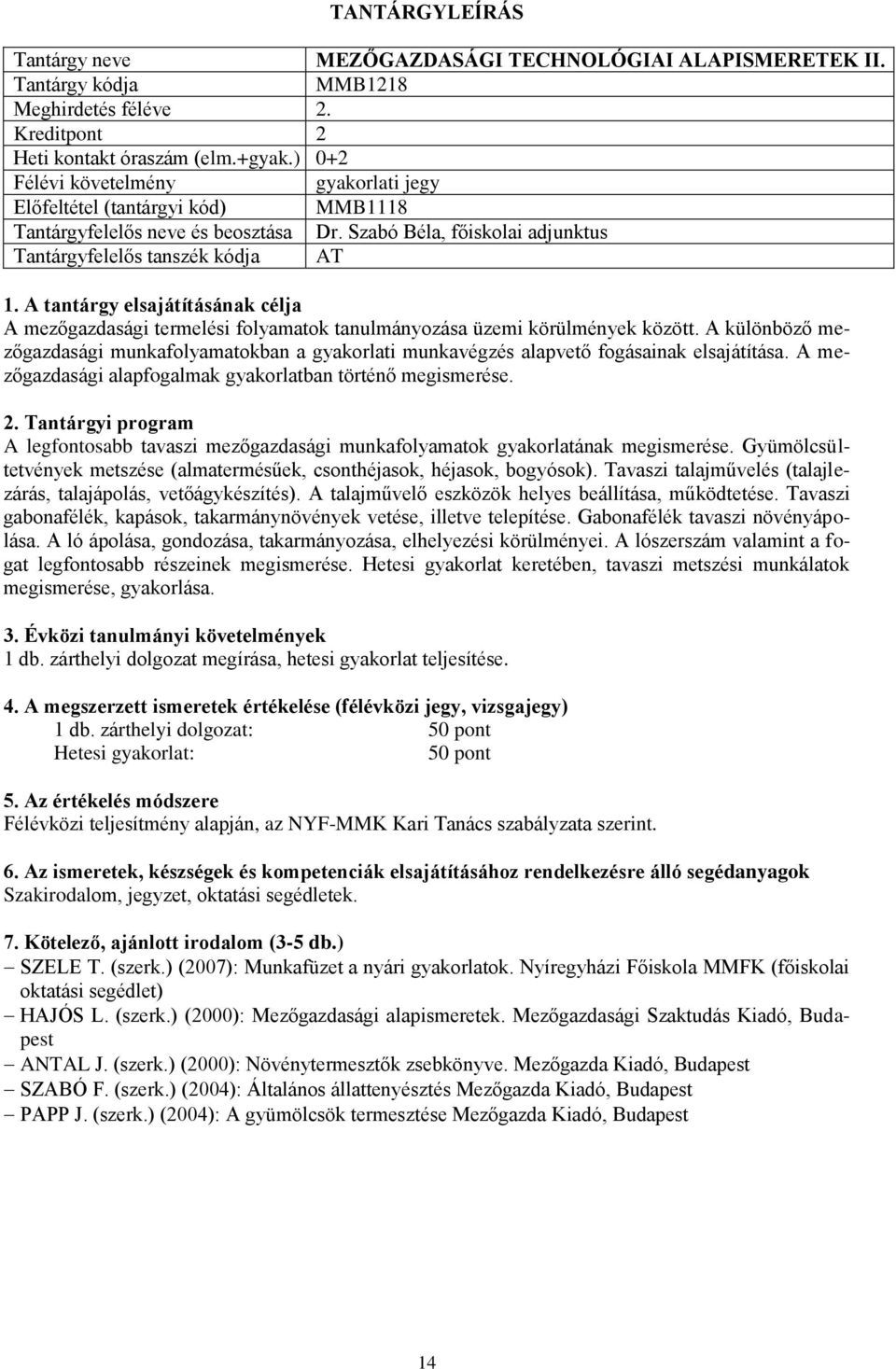 A különböző mezőgazdasági munkafolyamatokban a gyakorlati munkavégzés alapvető fogásainak elsajátítása. A mezőgazdasági alapfogalmak gyakorlatban történő megismerése.