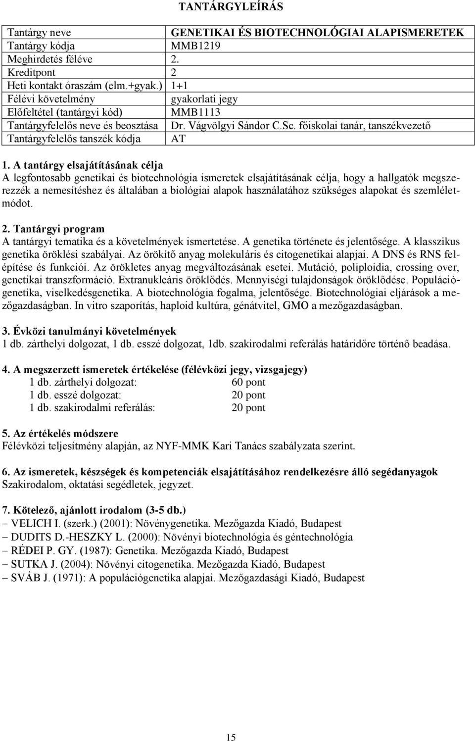 főiskolai tanár, tanszékvezető Tantárgyfelelős tanszék kódja AT A legfontosabb genetikai és biotechnológia ismeretek elsajátításának célja, hogy a hallgatók megszerezzék a nemesítéshez és általában a